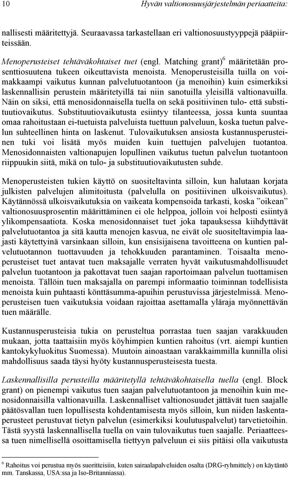 Menoperusteisilla tuilla on voimakkaampi vaikutus kunnan palvelutuotantoon (ja menoihin) kuin esimerkiksi laskennallisin perustein määritetyillä tai niin sanotuilla yleisillä valtionavuilla.