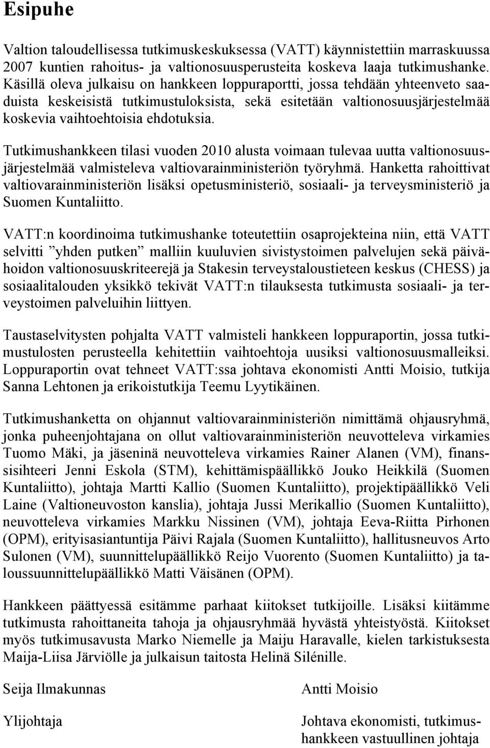 Tutkimushankkeen tilasi vuoden 2010 alusta voimaan tulevaa uutta valtionosuusjärjestelmää valmisteleva valtiovarainministeriön työryhmä.