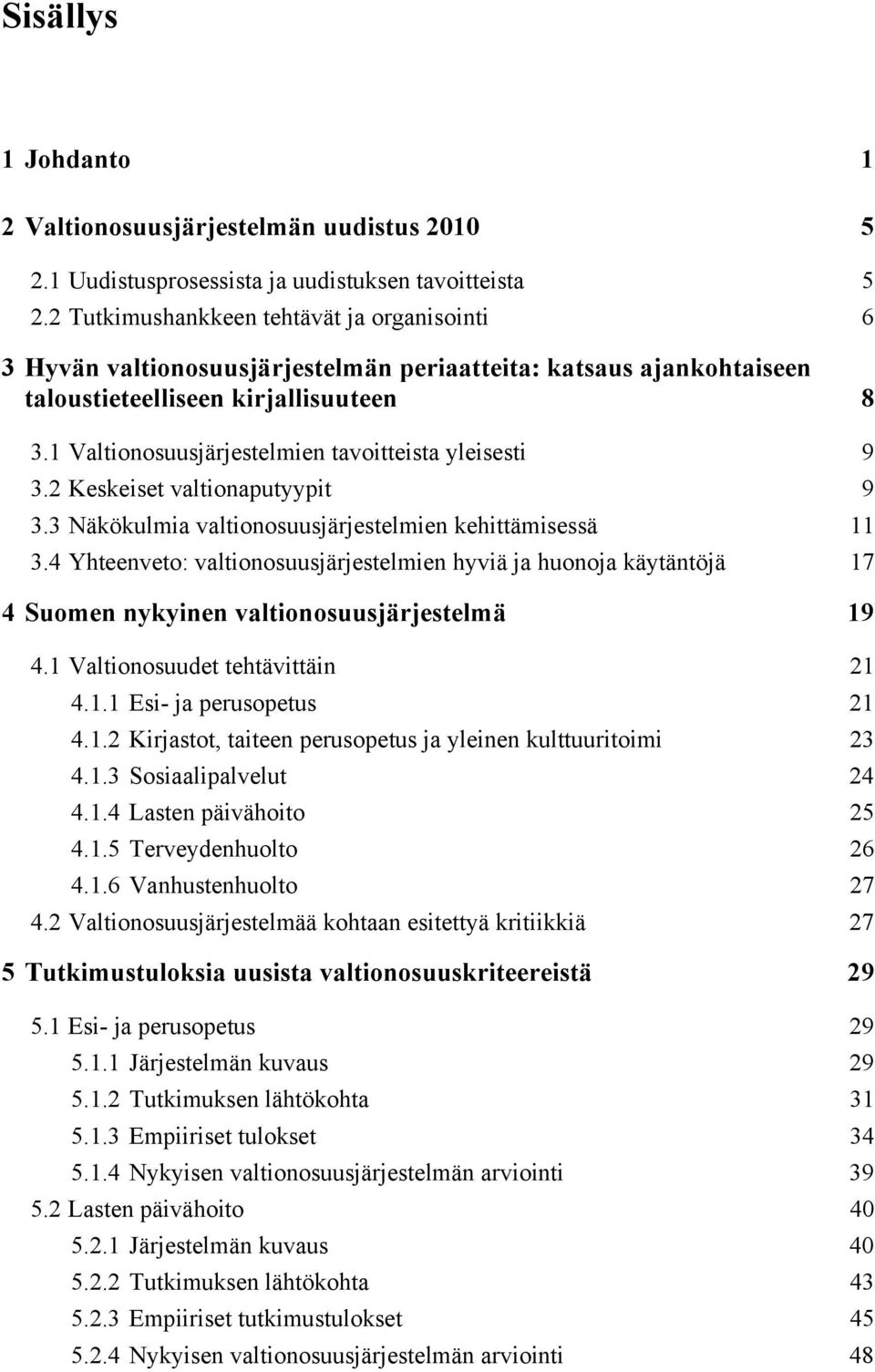 1 Valtionosuusjärjestelmien tavoitteista yleisesti 9 3.2 Keskeiset valtionaputyypit 9 3.3 Näkökulmia valtionosuusjärjestelmien kehittämisessä 11 3.