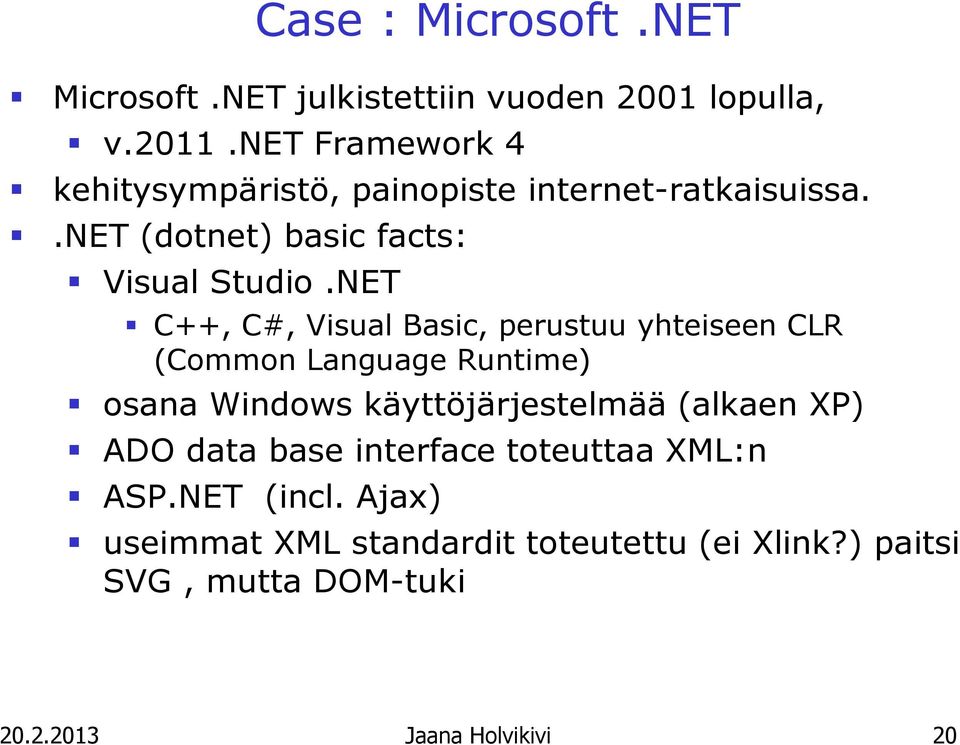 NET C++, C#, Visual Basic, perustuu yhteiseen CLR (Common Language Runtime) osana Windows käyttöjärjestelmää (alkaen