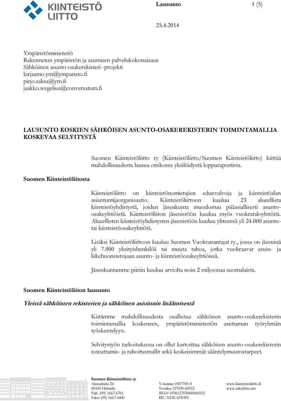 fi LAUSUNTO KOSKIEN SÄHKÖISEN ASUNTO-OSAKEREKISTERIN TOIMINTAMALLIA KOSKEVAA SELVITYSTÄ Suomen Kiinteistöliitosta (Kiinteistöliitto/Suomen Kiinteistöliitto) kiittää mahdollisuudesta lausua otsikossa