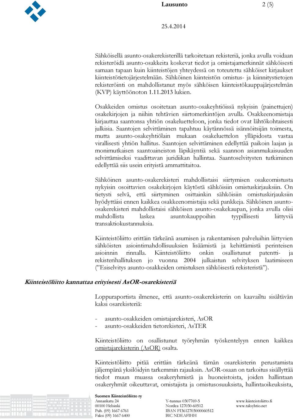 Sähköinen kiinteistön omistus- ja kiinnitystietojen rekisteröinti on mahdollistanut myös sähköisen kiinteistökauppajärjestelmän (KVP) käyttöönoton 1.11.2013 lukien.