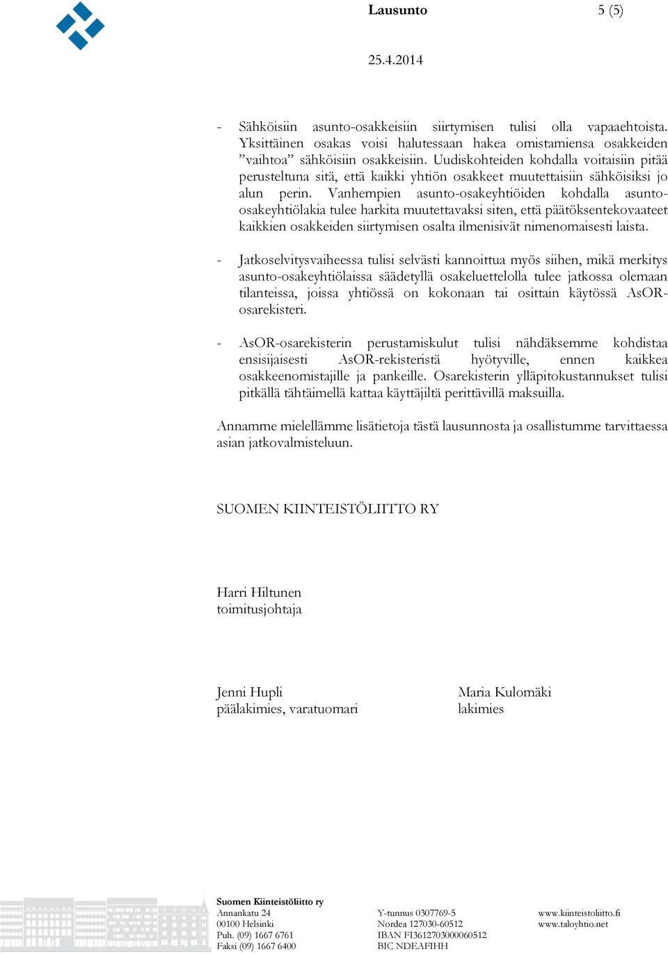 Vanhempien asunto-osakeyhtiöiden kohdalla asuntoosakeyhtiölakia tulee harkita muutettavaksi siten, että päätöksentekovaateet kaikkien osakkeiden siirtymisen osalta ilmenisivät nimenomaisesti laista.
