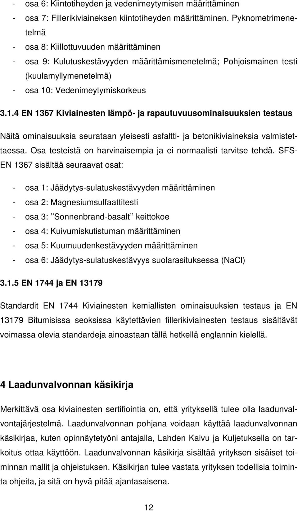 : Vedenimeytymiskorkeus 3.1.4 EN 1367 Kiviainesten lämpö- ja rapautuvuusominaisuuksien testaus Näitä ominaisuuksia seurataan yleisesti asfaltti- ja betonikiviaineksia valmistettaessa.