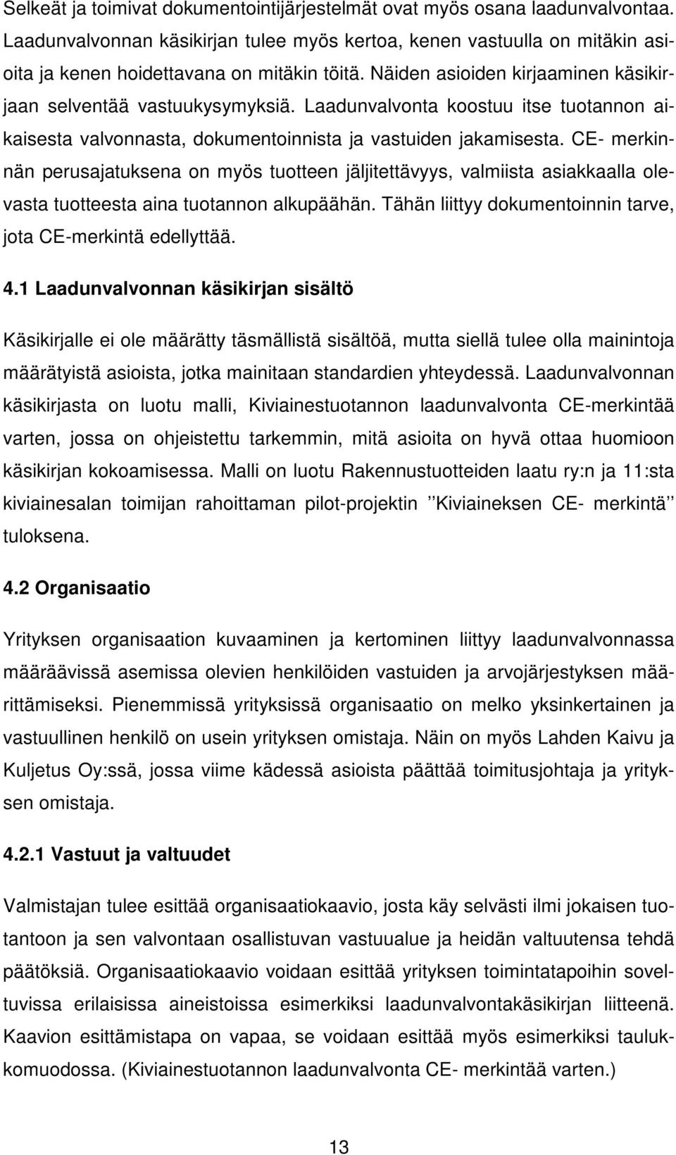 CE- merkinnän perusajatuksena on myös tuotteen jäljitettävyys, valmiista asiakkaalla olevasta tuotteesta aina tuotannon alkupäähän. Tähän liittyy dokumentoinnin tarve, jota CE-merkintä edellyttää. 4.