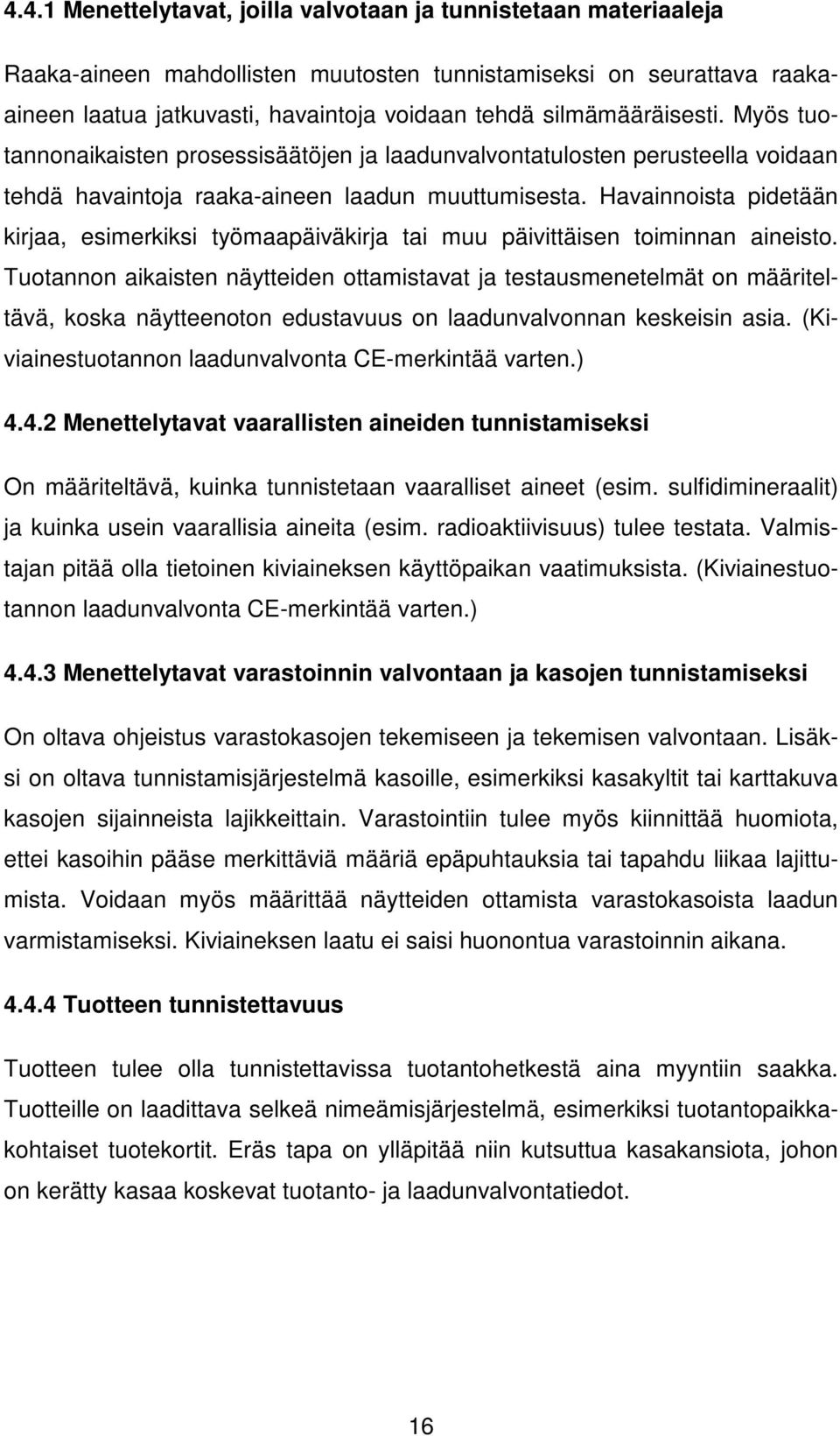 Havainnoista pidetään kirjaa, esimerkiksi työmaapäiväkirja tai muu päivittäisen toiminnan aineisto.