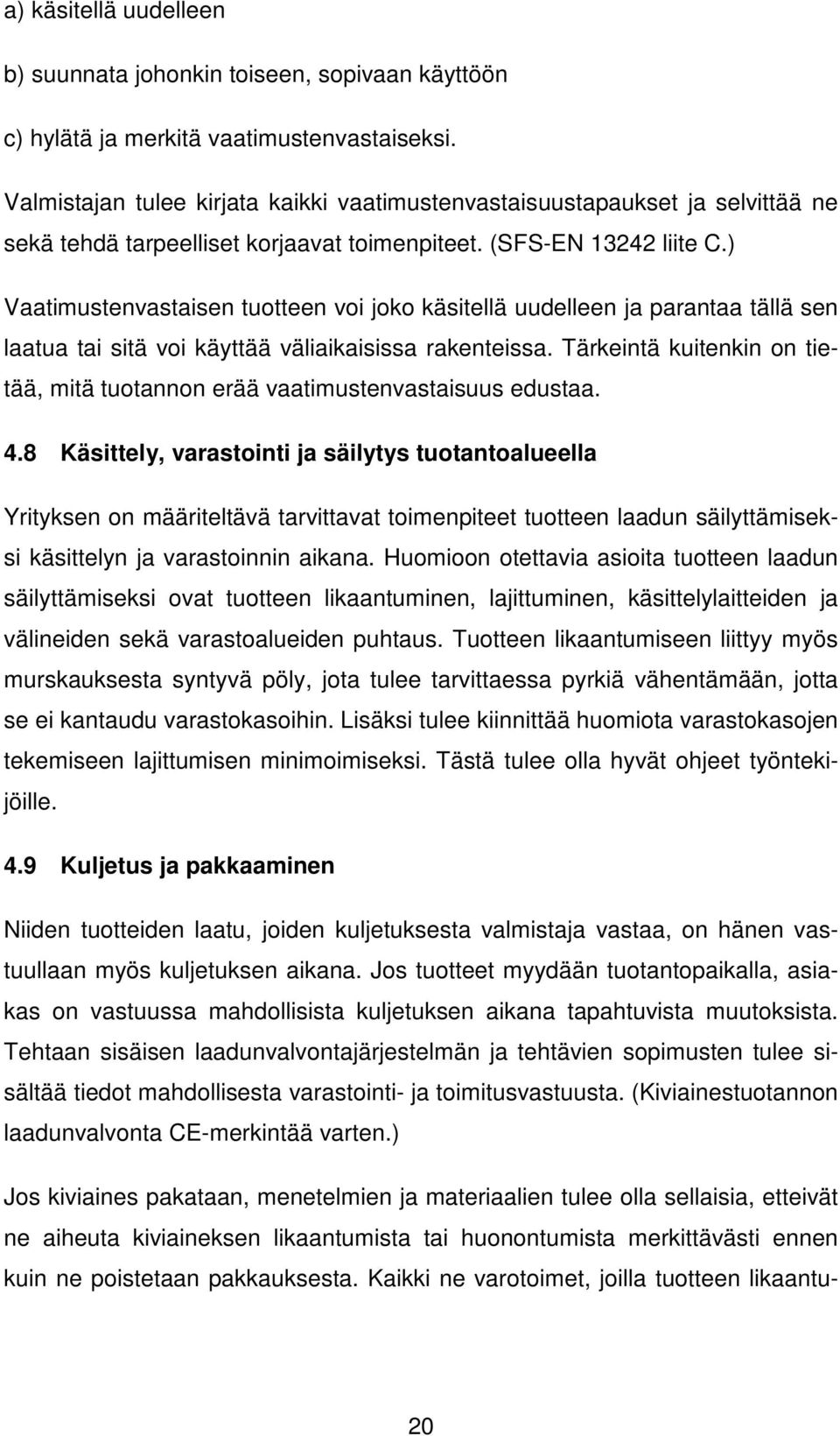 ) Vaatimustenvastaisen tuotteen voi joko käsitellä uudelleen ja parantaa tällä sen laatua tai sitä voi käyttää väliaikaisissa rakenteissa.