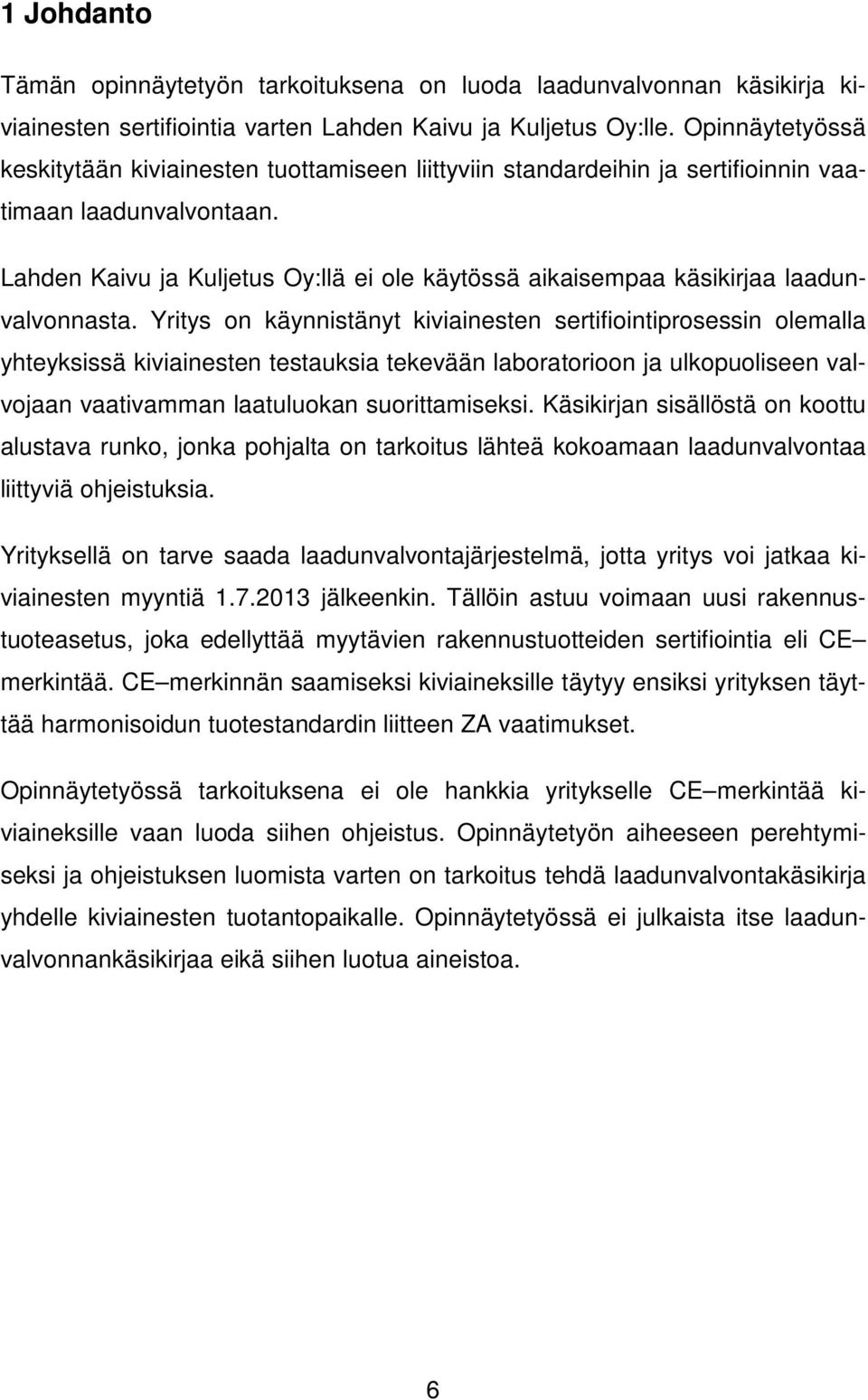 Lahden Kaivu ja Kuljetus Oy:llä ei ole käytössä aikaisempaa käsikirjaa laadunvalvonnasta.