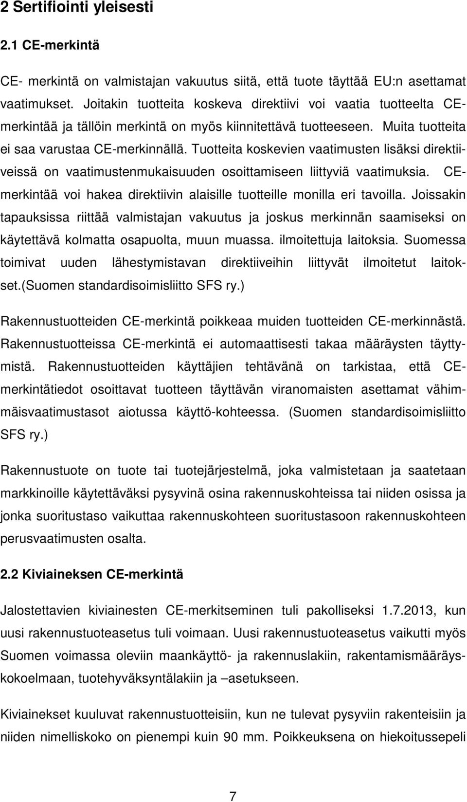 Tuotteita koskevien vaatimusten lisäksi direktiiveissä on vaatimustenmukaisuuden osoittamiseen liittyviä vaatimuksia. CEmerkintää voi hakea direktiivin alaisille tuotteille monilla eri tavoilla.