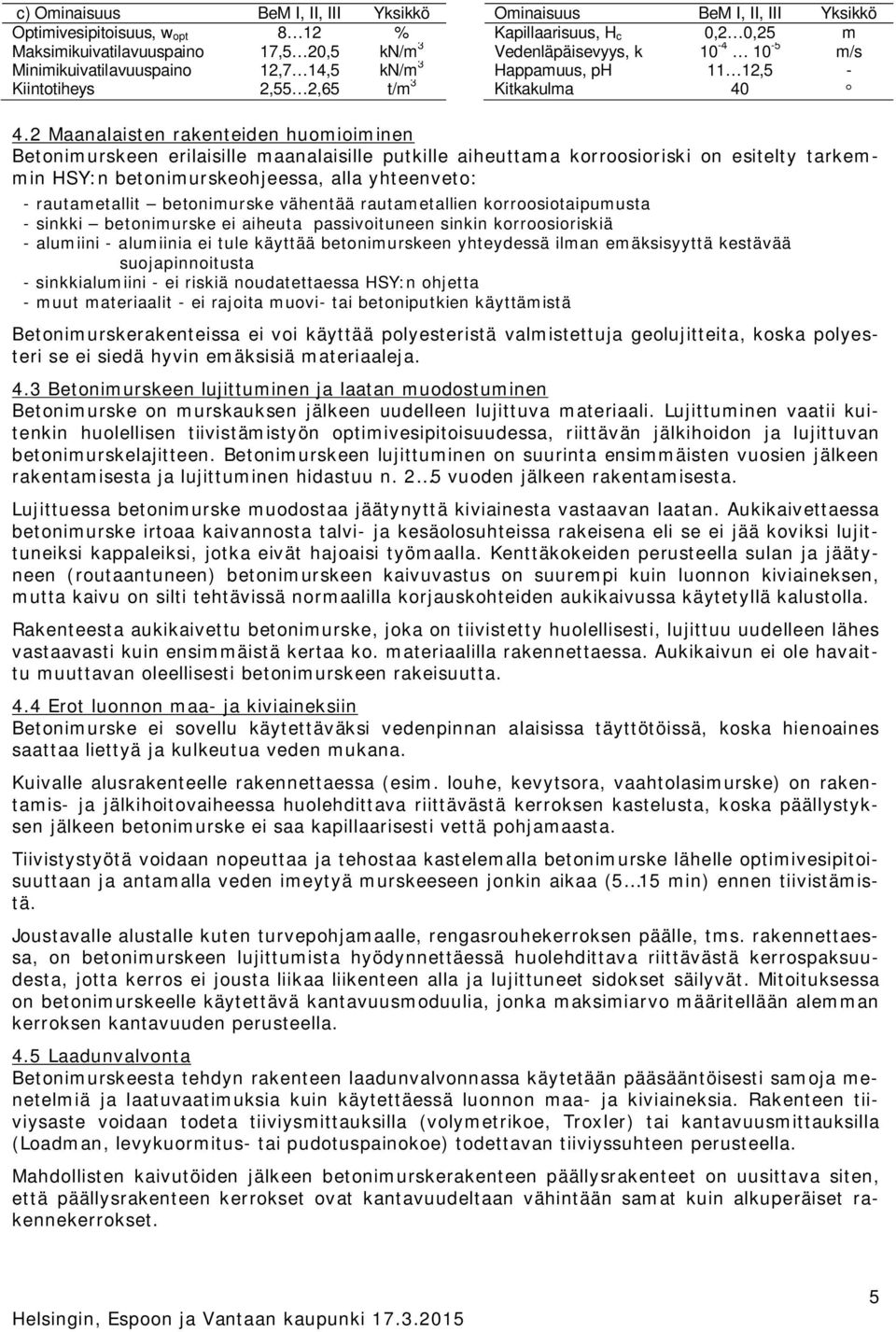 2 Maanalaisten rakenteiden huomioiminen Betonimurskeen erilaisille maanalaisille putkille aiheuttama korroosioriski on esitelty tarkemmin HSY:n betonimurskeohjeessa, alla yhteenveto: - rautametallit