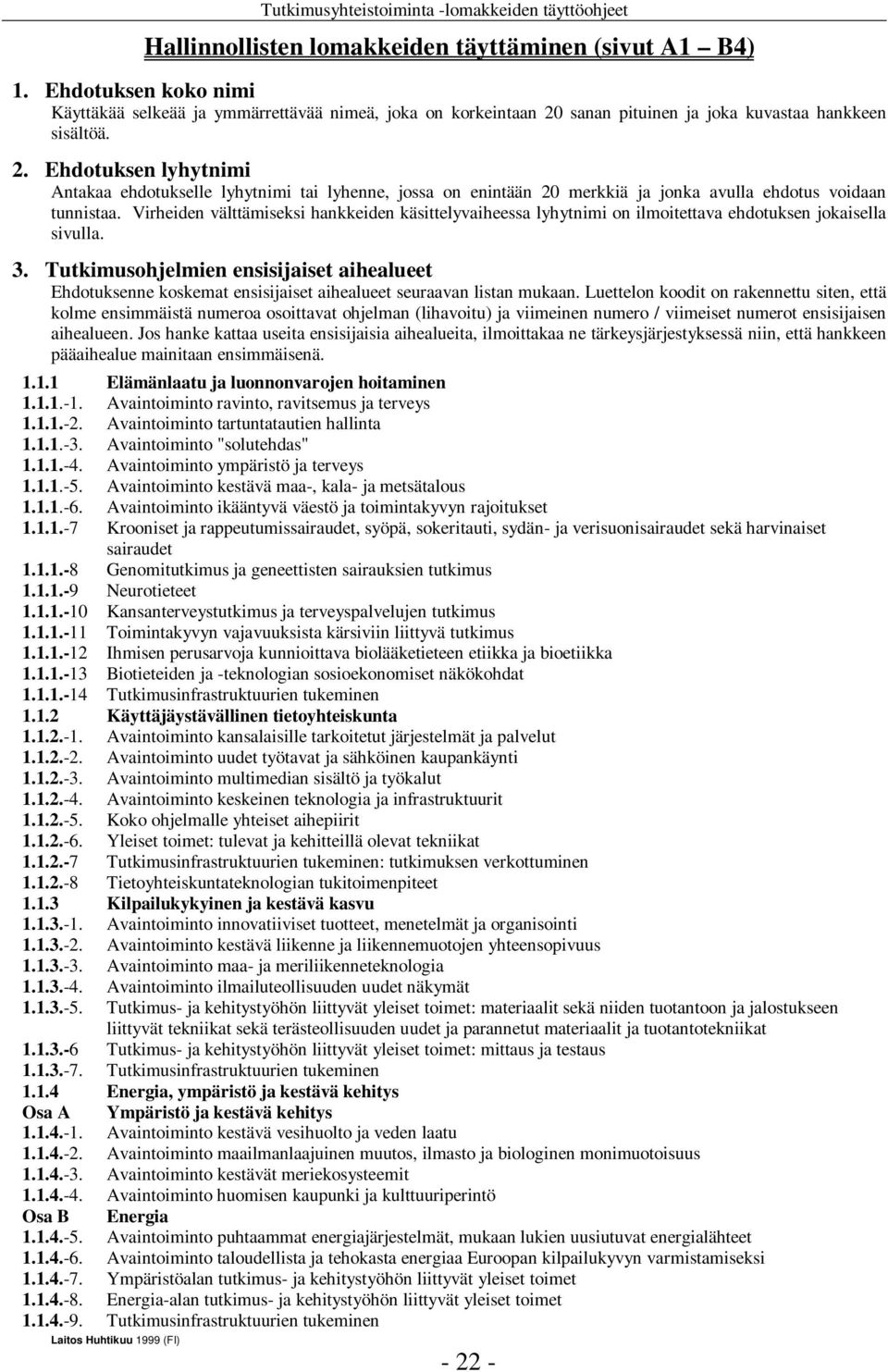 sanan pituinen ja joka kuvastaa hankkeen sisältöä. 2. Ehdotuksen lyhytnimi Antakaa ehdotukselle lyhytnimi tai lyhenne, jossa on enintään 20 merkkiä ja jonka avulla ehdotus voidaan tunnistaa.