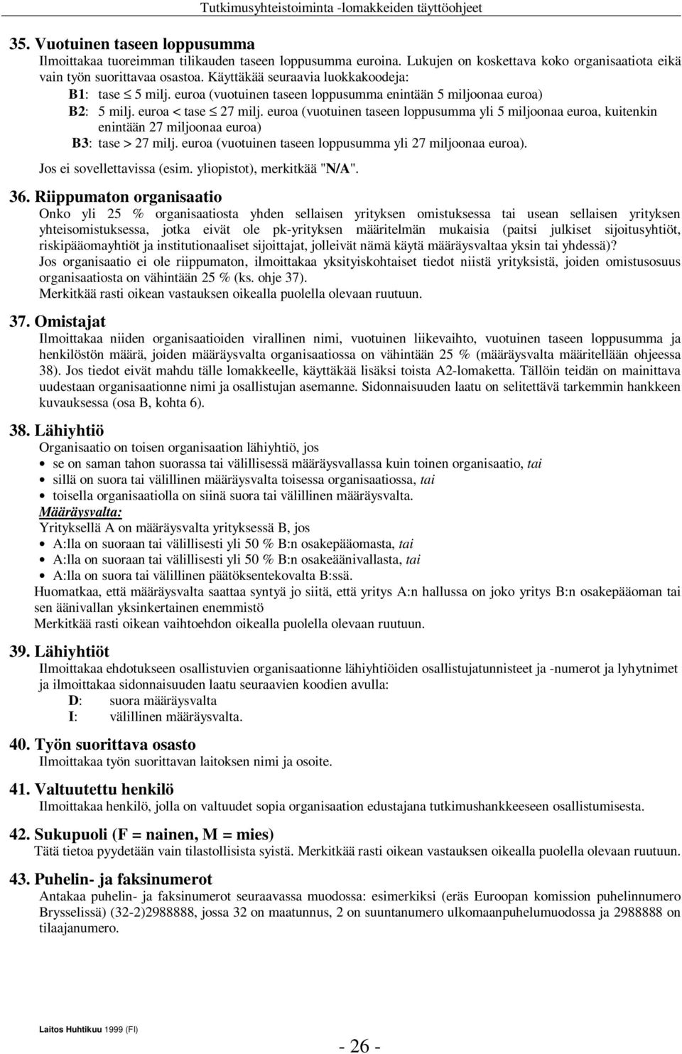 euroa (vuotuinen taseen loppusumma yli 5 miljoonaa euroa, kuitenkin enintään 27 miljoonaa euroa) B3: tase > 27 milj. euroa (vuotuinen taseen loppusumma yli 27 miljoonaa euroa).