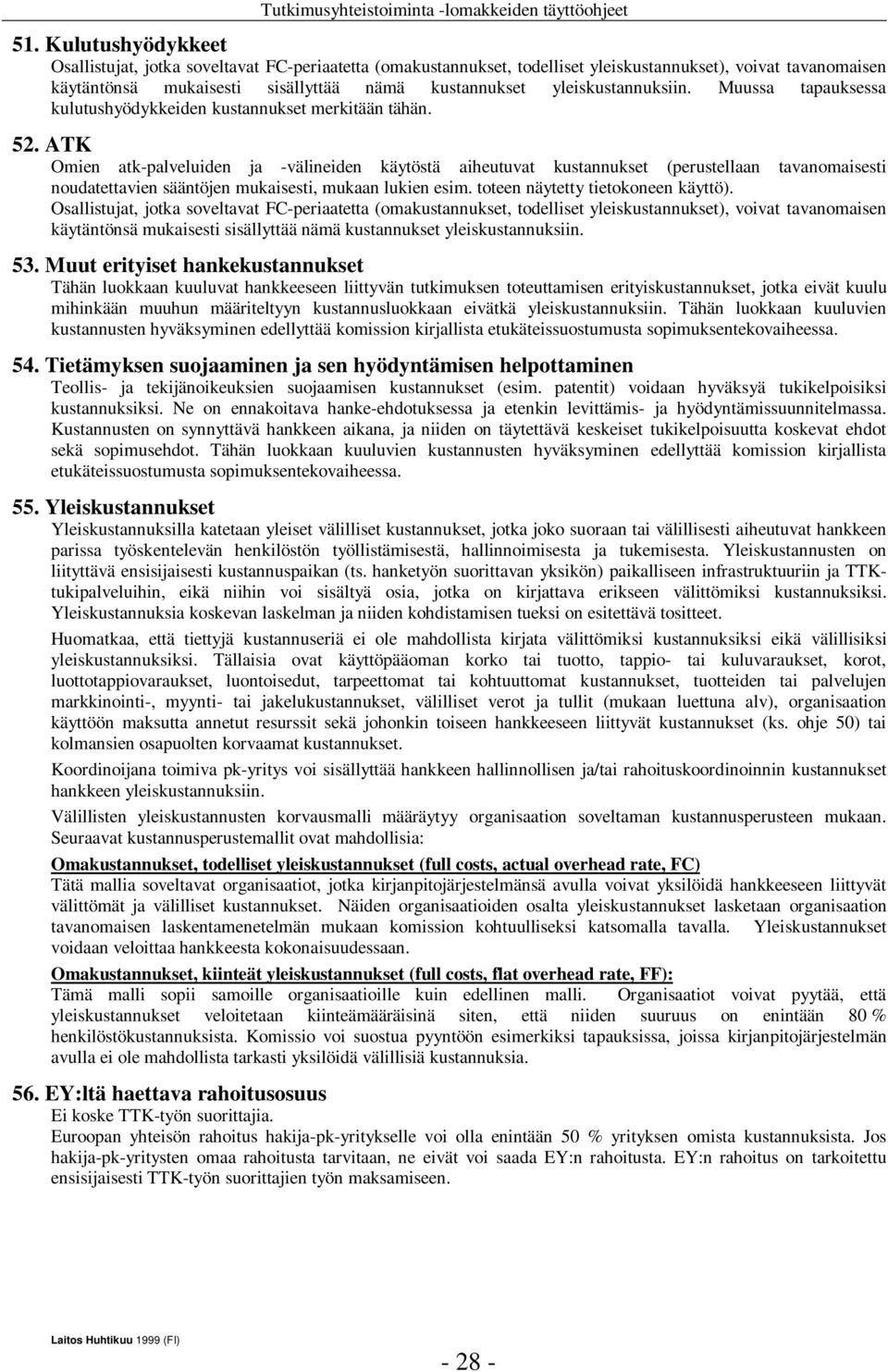 ATK Omien atk-palveluiden ja -välineiden käytöstä aiheutuvat kustannukset (perustellaan tavanomaisesti noudatettavien sääntöjen mukaisesti, mukaan lukien esim. toteen näytetty tietokoneen käyttö).