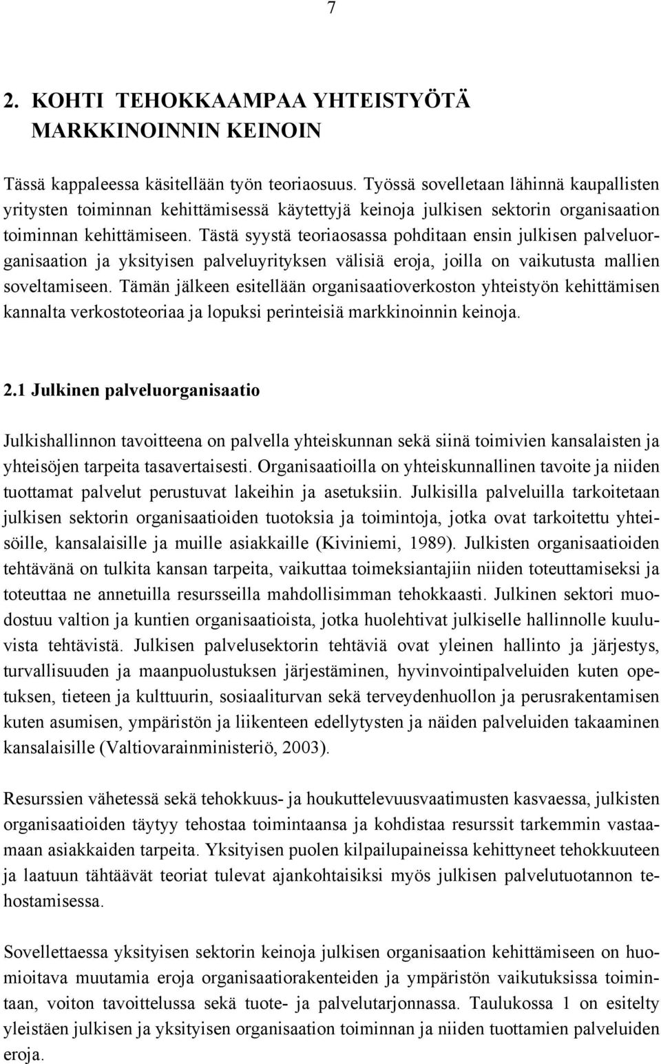 Tästä syystä teoriaosassa pohditaan ensin julkisen palveluorganisaation ja yksityisen palveluyrityksen välisiä eroja, joilla on vaikutusta mallien soveltamiseen.