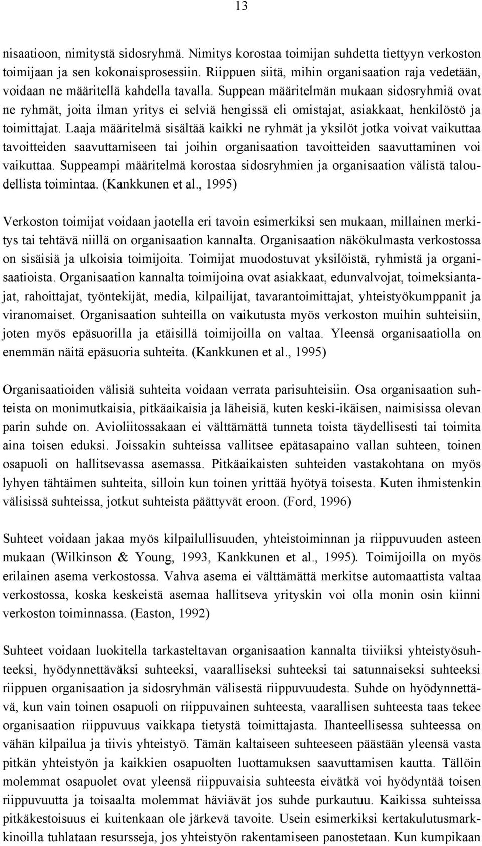 Suppean määritelmän mukaan sidosryhmiä ovat ne ryhmät, joita ilman yritys ei selviä hengissä eli omistajat, asiakkaat, henkilöstö ja toimittajat.