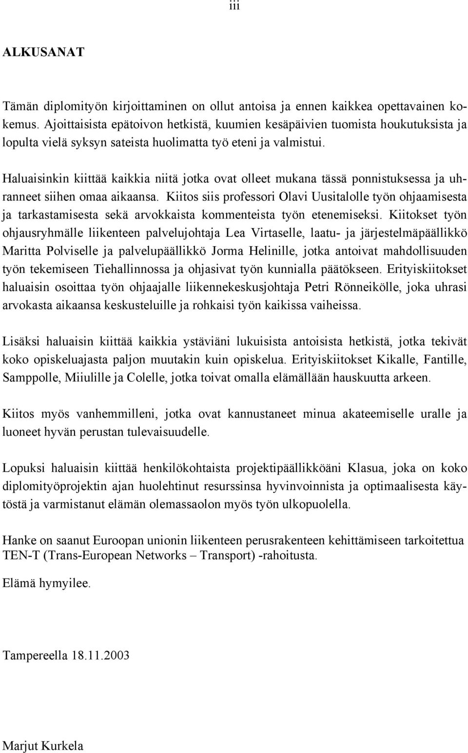 Haluaisinkin kiittää kaikkia niitä jotka ovat olleet mukana tässä ponnistuksessa ja uhranneet siihen omaa aikaansa.