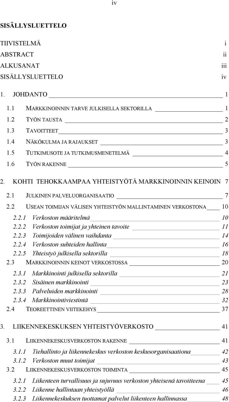 2 USEAN TOIMIJAN VÄLISEN YHTEISTYÖN MALLINTAMINEN VERKOSTONA 10 2.2.1 Verkoston määritelmä 10 2.2.2 Verkoston toimijat ja yhteinen tavoite 11 2.2.3 Toimijoiden välinen vaihdanta 14 2.2.4 Verkoston suhteiden hallinta 16 2.