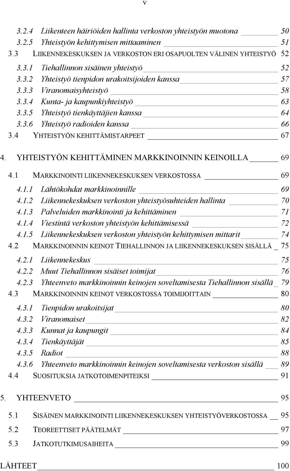 4 YHTEISTYÖN KEHITTÄMISTARPEET 67 4. YHTEISTYÖN KEHITTÄMINEN MARKKINOINNIN KEINOILLA 69 4.1 MARKKINOINTI LIIKENNEKESKUKSEN VERKOSTOSSA 69 4.1.1 Lähtökohdat markkinoinnille 69 4.1.2 Liikennekeskuksen verkoston yhteistyösuhteiden hallinta 70 4.