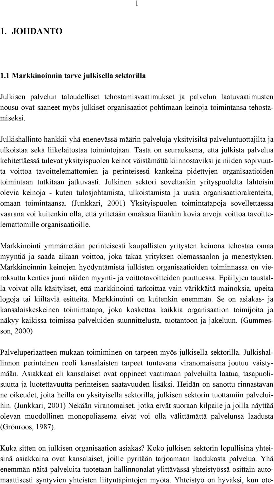 toimintansa tehostamiseksi. Julkishallinto hankkii yhä enenevässä määrin palveluja yksityisiltä palveluntuottajilta ja ulkoistaa sekä liikelaitostaa toimintojaan.