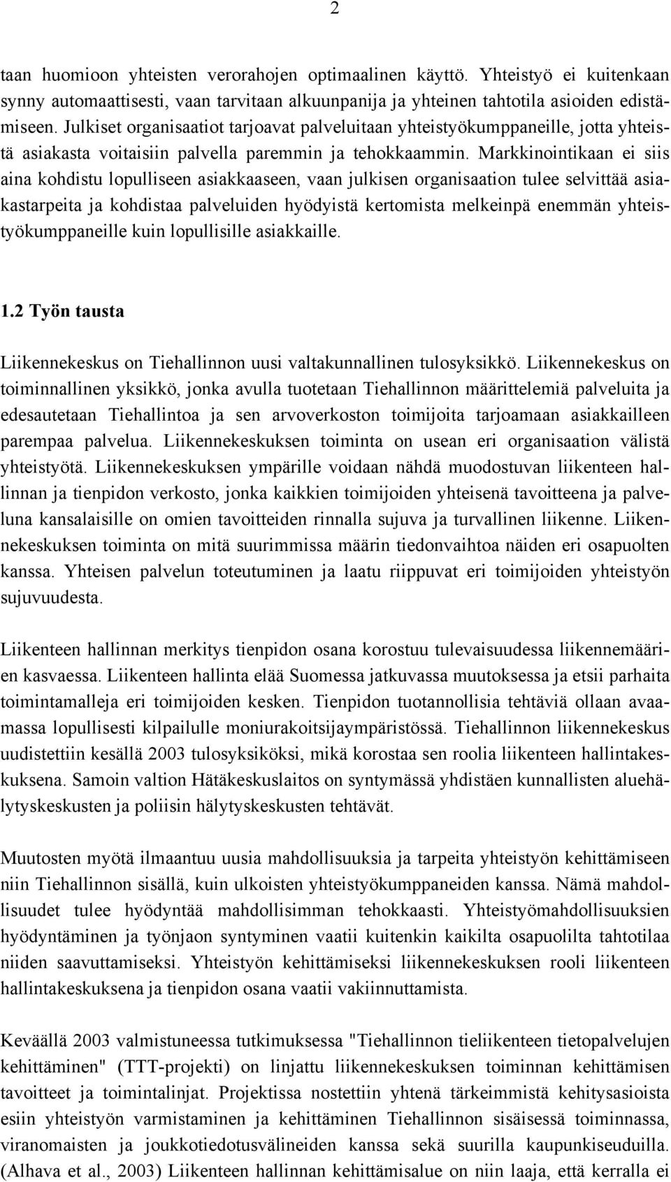 Markkinointikaan ei siis aina kohdistu lopulliseen asiakkaaseen, vaan julkisen organisaation tulee selvittää asiakastarpeita ja kohdistaa palveluiden hyödyistä kertomista melkeinpä enemmän