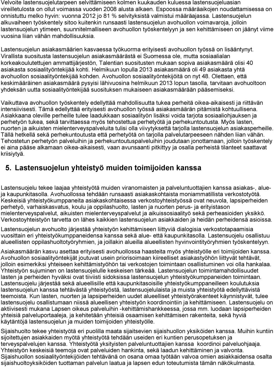 alkuvaiheen työskentely sitoo kuitenkin runsaasti lastensuojelun avohuollon voimavaroja, jolloin lastensuojelun ytimeen, suunnitelmalliseen avohuollon työskentelyyn ja sen kehittämiseen on jäänyt