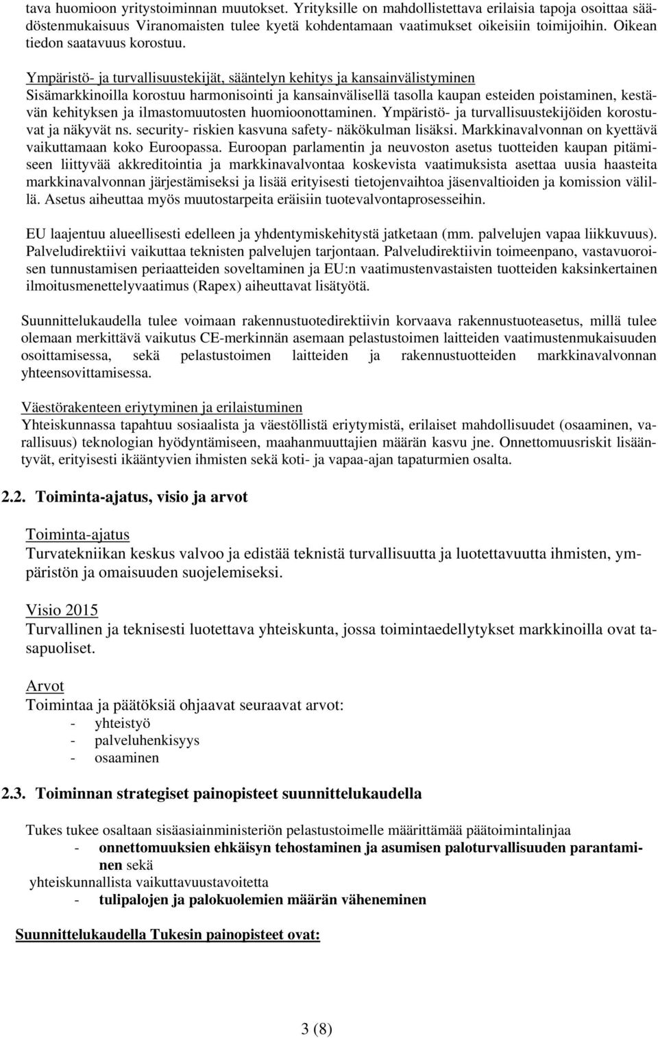 Ympäristö- ja turvallisuustekijät, sääntelyn kehitys ja kansainvälistyminen Sisämarkkinoilla korostuu harmonisointi ja kansainvälisellä tasolla kaupan esteiden poistaminen, kestävän kehityksen ja