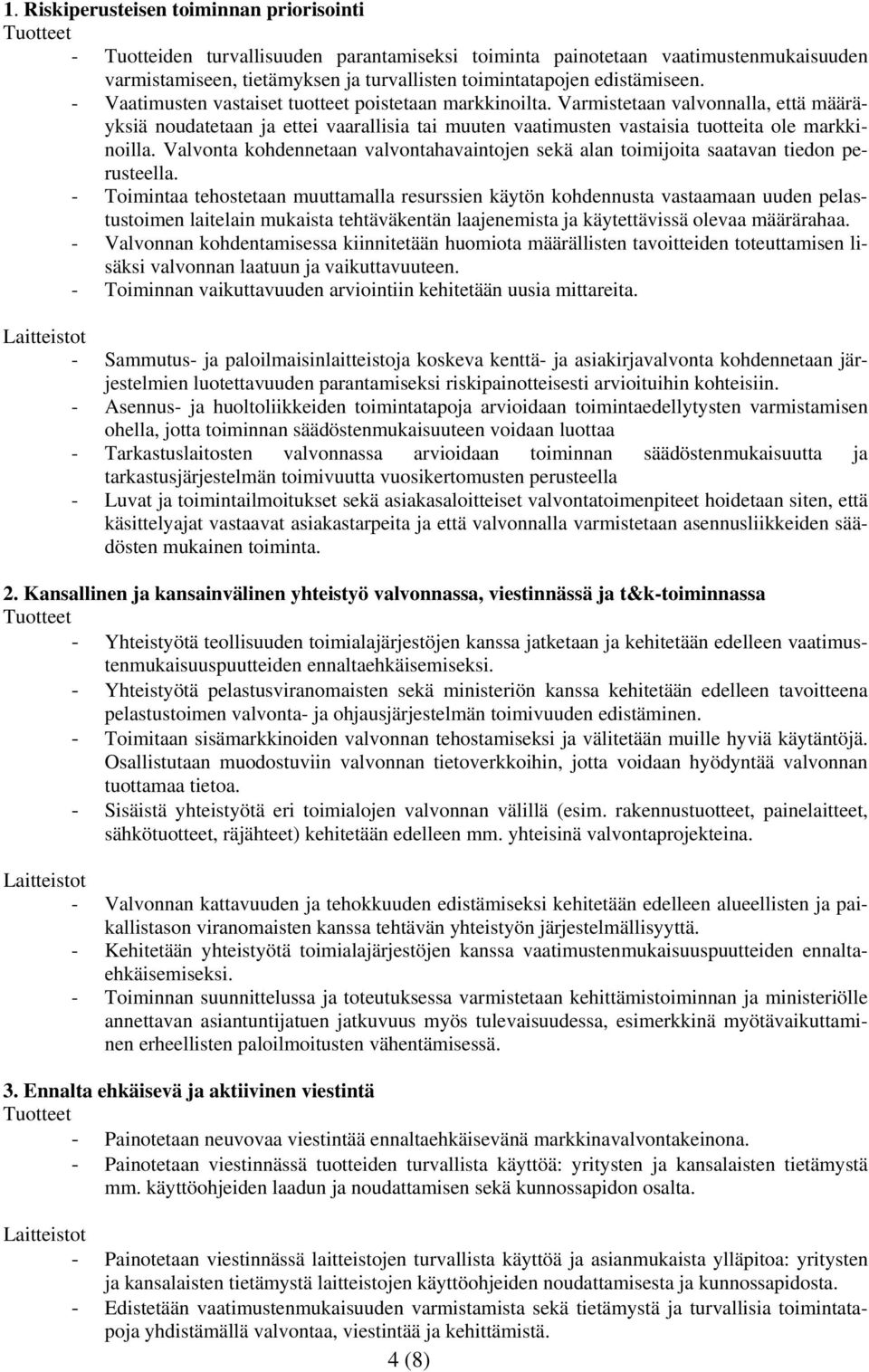 Varmistetaan valvonnalla, että määräyksiä noudatetaan ja ettei vaarallisia tai muuten vaatimusten vastaisia tuotteita ole markkinoilla.