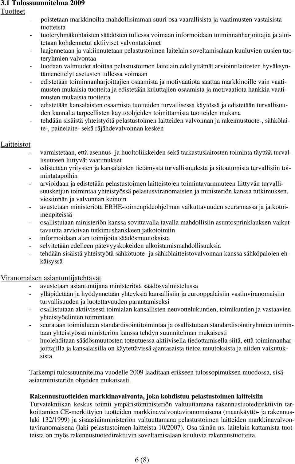 valvontaa - luodaan valmiudet aloittaa pelastustoimen laitelain edellyttämät arviointilaitosten hyväksyntämenettelyt asetusten tullessa voimaan - edistetään toiminnanharjoittajien osaamista ja