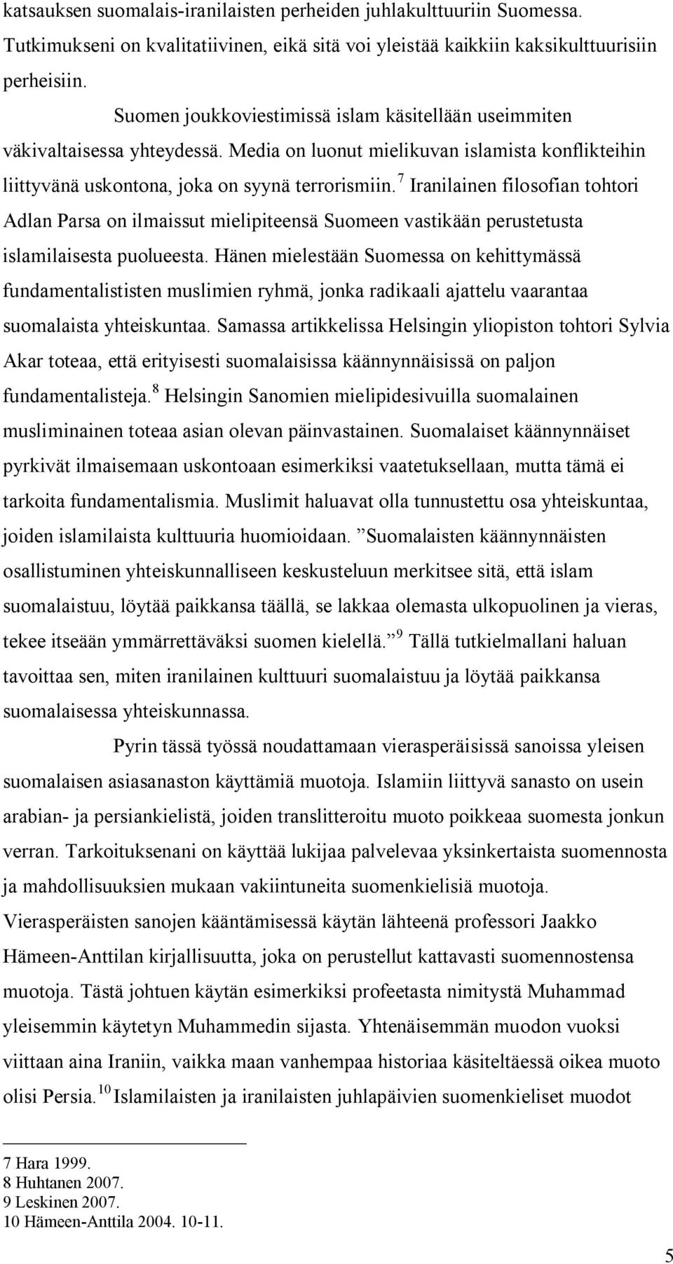 7 Iranilainen filosofian tohtori Adlan Parsa on ilmaissut mielipiteensä Suomeen vastikään perustetusta islamilaisesta puolueesta.