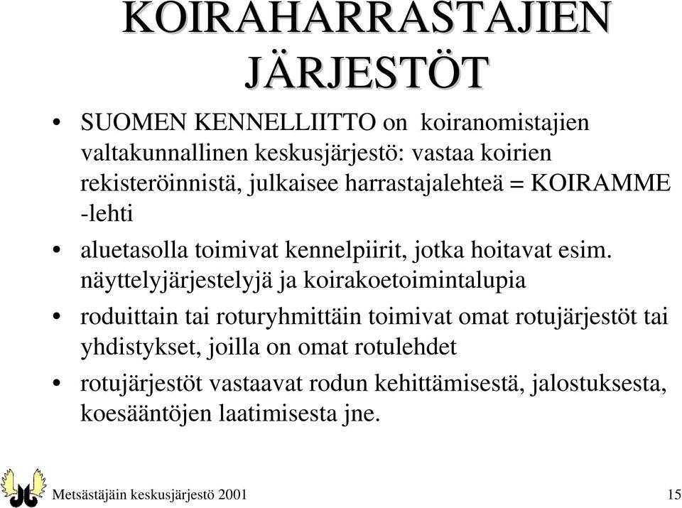 näyttelyjärjestelyjä ja koirakoetoimintalupia roduittain tai roturyhmittäin toimivat omat rotujärjestöt tai yhdistykset, joilla