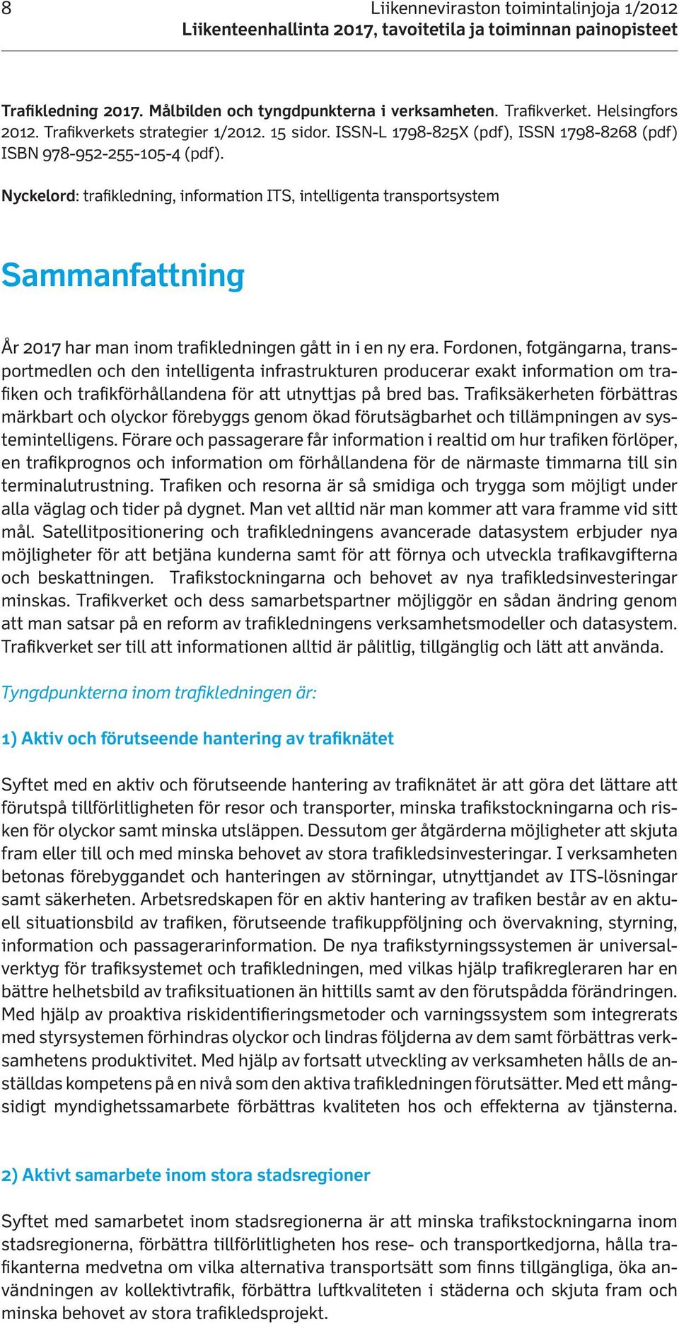 Nyckelord: trafikledning, information ITS, intelligenta transportsystem Sammanfattning År 2017 har man inom trafikledningen gått in i en ny era.