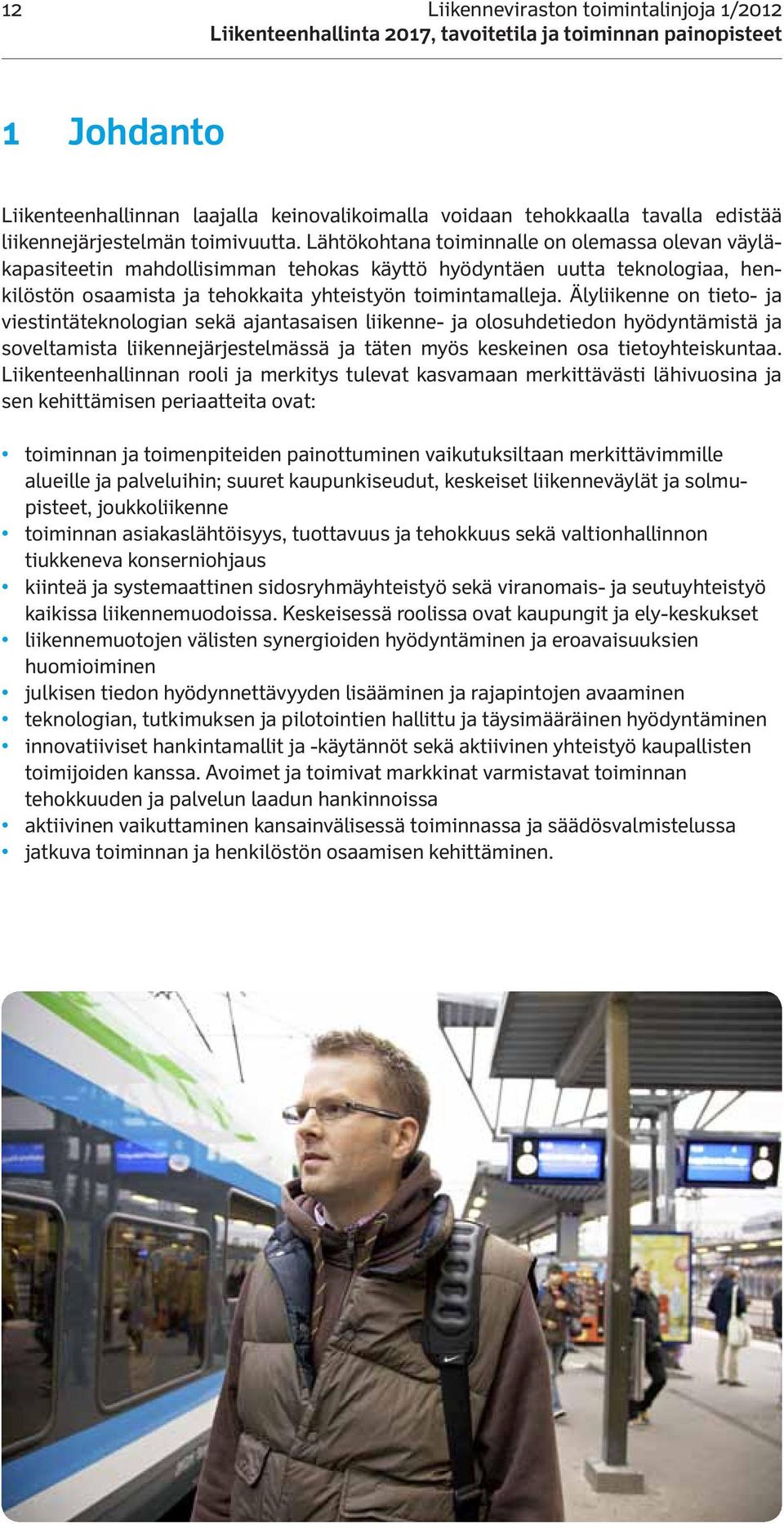 Älyliikenne on tieto- ja viestintäteknologian sekä ajantasaisen liikenne- ja olosuhdetiedon hyödyntämistä ja sovel tamista liikennejärjestelmässä ja täten myös keskeinen osa tietoyhteiskuntaa.