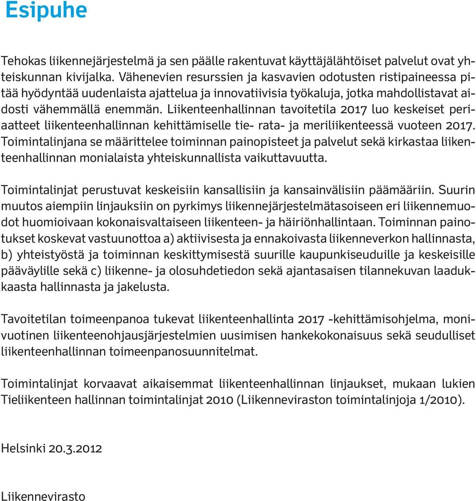 Liikenteenhallinnan tavoitetila 2017 luo keskeiset periaatteet liikenteenhallinnan kehittämiselle tie- rata- ja meriliikenteessä vuoteen 2017.