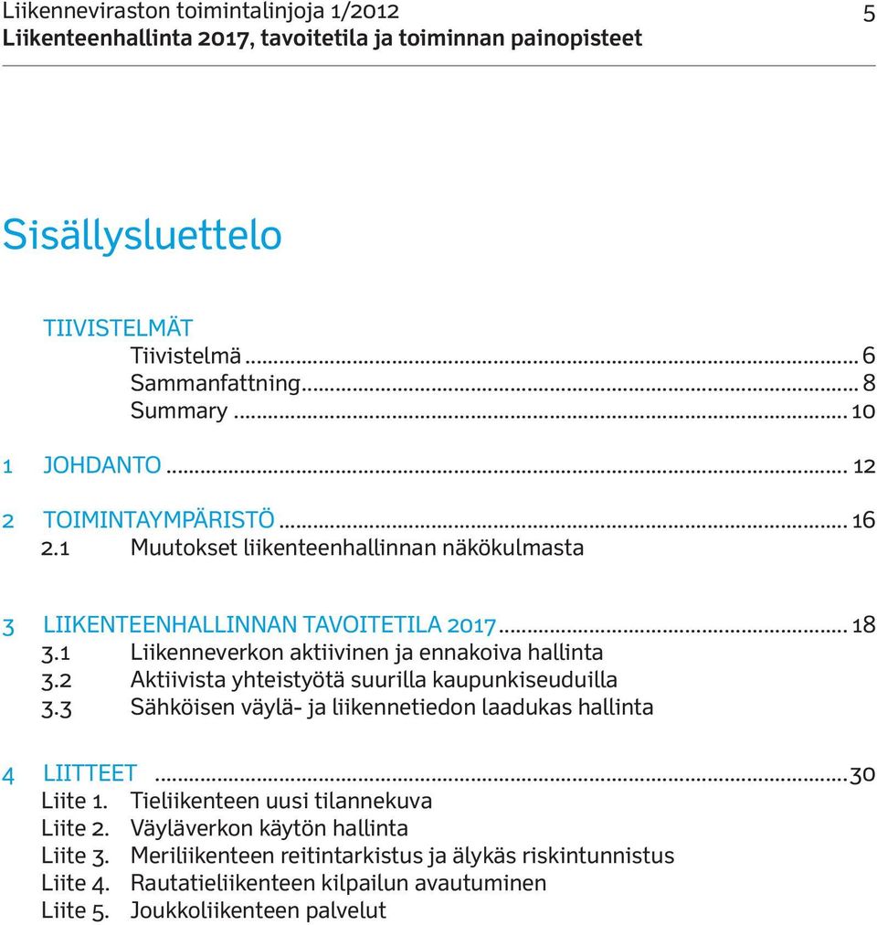 2 aktiivista yhteistyötä suurilla kaupunkiseuduilla 3.3 Sähköisen väylä- ja liikennetiedon laadukas hallinta 4 Liitteet...30 Liite 1.