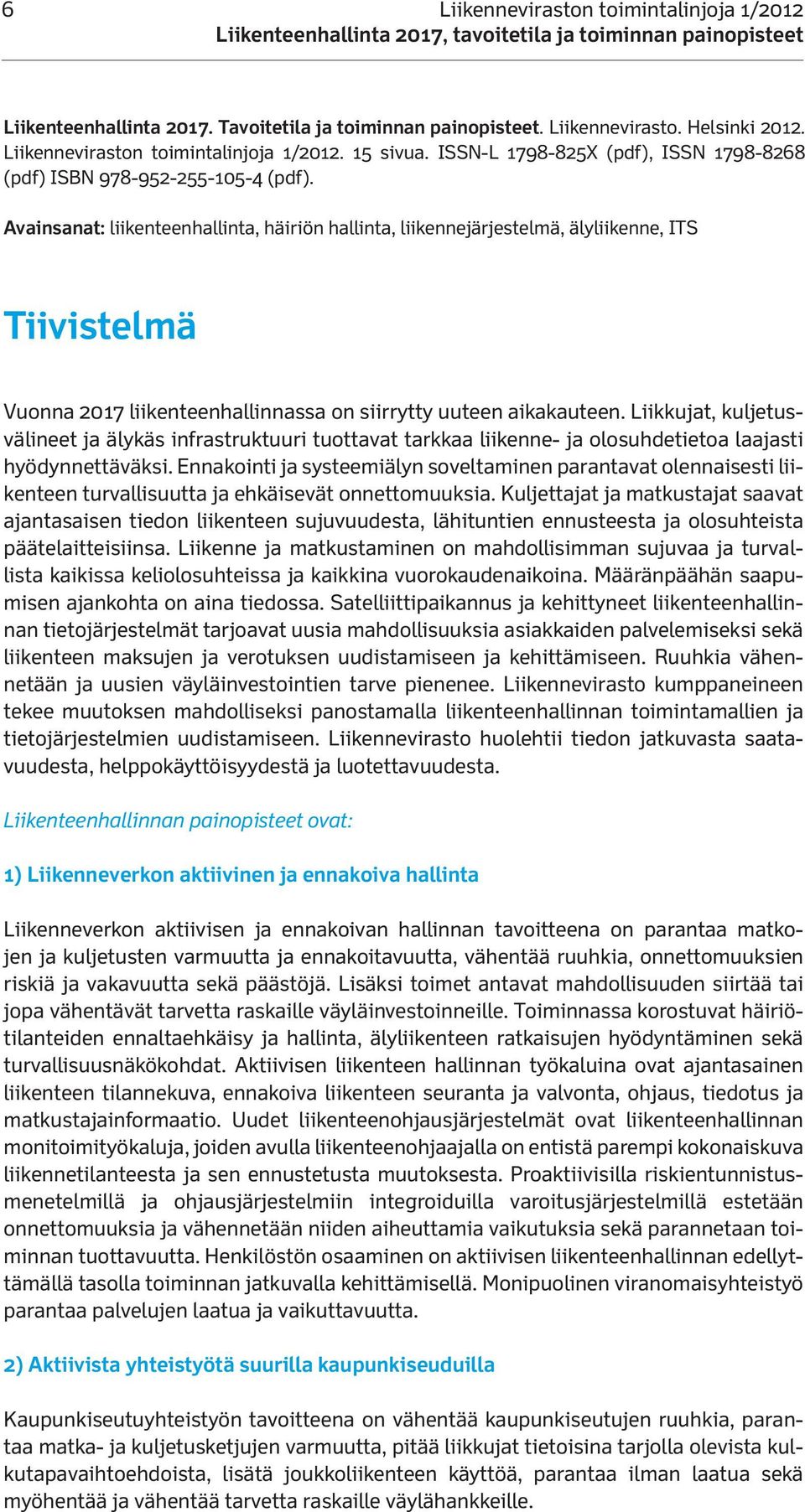 Avainsanat: liikenteenhallinta, häiriön hallinta, liikennejärjestelmä, älyliikenne, ITS Tiivistelmä Vuonna 2017 liikenteenhallinnassa on siirrytty uuteen aikakauteen.