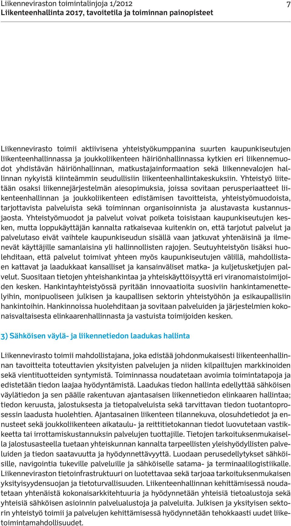 Yhteistyö liitetään osaksi liikennejärjestelmän aiesopimuksia, joissa sovitaan perusperiaatteet liikenteenhallinnan ja joukkoliikenteen edistämisen tavoitteista, yhteistyömuodoista, tarjottavista