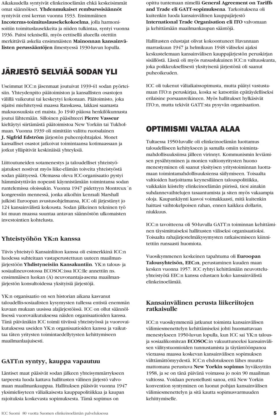 Paitsi teknisellä, myös eettisellä alueella otettiin merkittäviä askelia ensimmäisten Mainonnan kansainvälisten perussääntöjen ilmestyessä 1930-luvun lopulla.