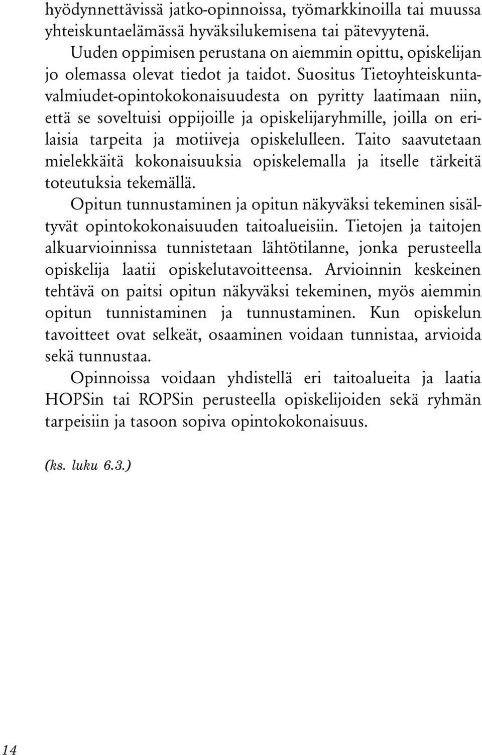 Suositus Tietoyhteiskuntavalmiudet-opintokokonaisuudesta on pyritty laatimaan niin, että se soveltuisi oppijoille ja opiskelijaryhmille, joilla on erilaisia tarpeita ja motiiveja opiskelulleen.