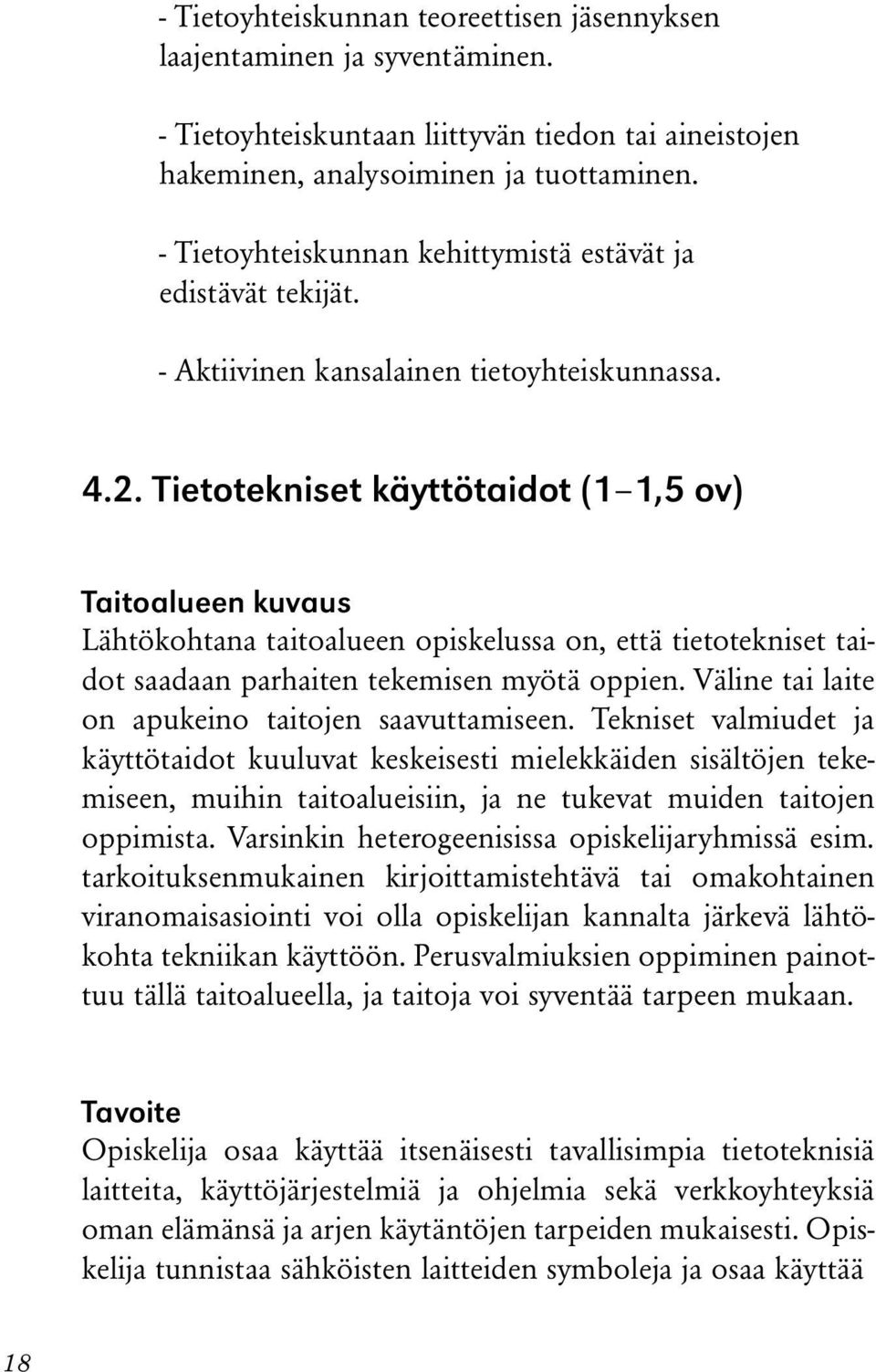 Tietotekniset käyttötaidot (1 1,5 ov) Taitoalueen kuvaus Lähtökohtana taitoalueen opiskelussa on, että tietotekniset taidot saadaan parhaiten tekemisen myötä oppien.