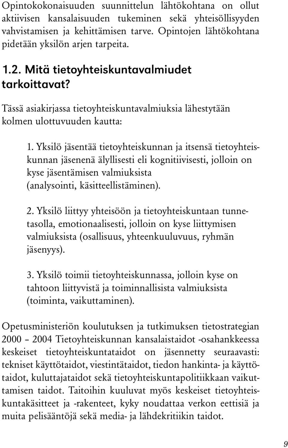 Yksilö jäsentää tietoyhteiskunnan ja itsensä tietoyhteiskunnan jäsenenä älyllisesti eli kognitiivisesti, jolloin on kyse jäsentämisen valmiuksista (analysointi, käsitteellistäminen). 2.