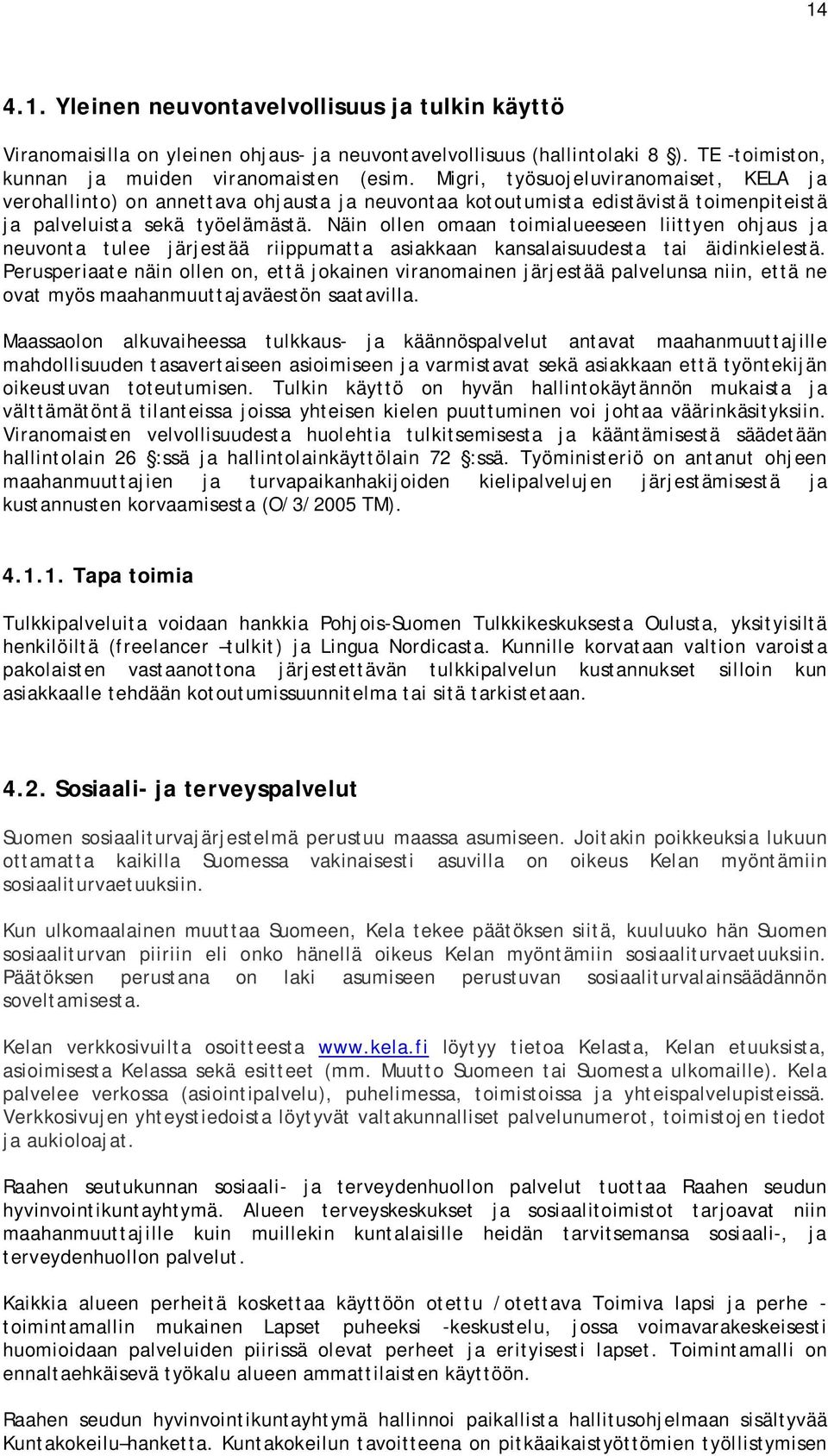 Näin ollen omaan toimialueeseen liittyen ohjaus ja neuvonta tulee järjestää riippumatta asiakkaan kansalaisuudesta tai äidinkielestä.