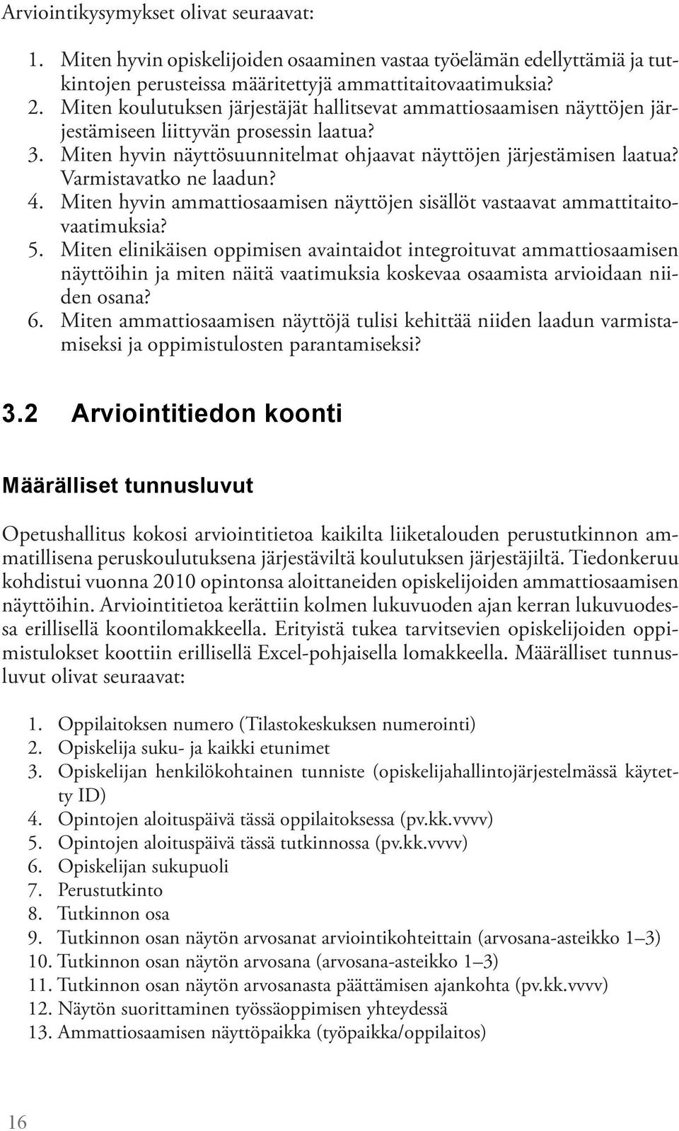 Varmistavatko ne laadun? 4. Miten hyvin ammattiosaamisen näyttöjen sisällöt vastaavat ammattitaitovaatimuksia? 5.