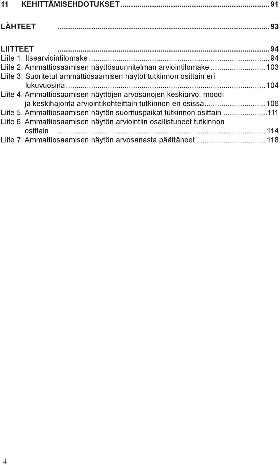 Ammattiosaamisen näyttöjen arvosanojen keskiarvo, moodi ja keskihajonta arviointikohteittain tutkinnon eri osissa...106 Liite 5.