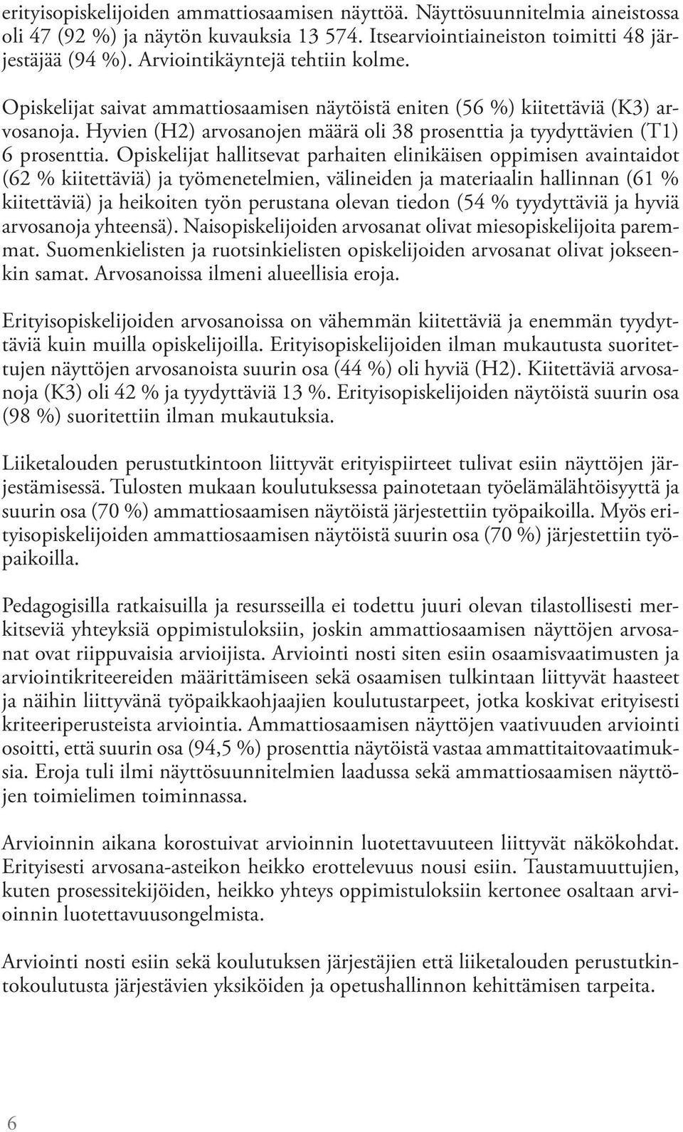 Hyvien (H2) arvosanojen määrä oli 38 prosenttia ja tyydyttävien (T1) 6 prosenttia.