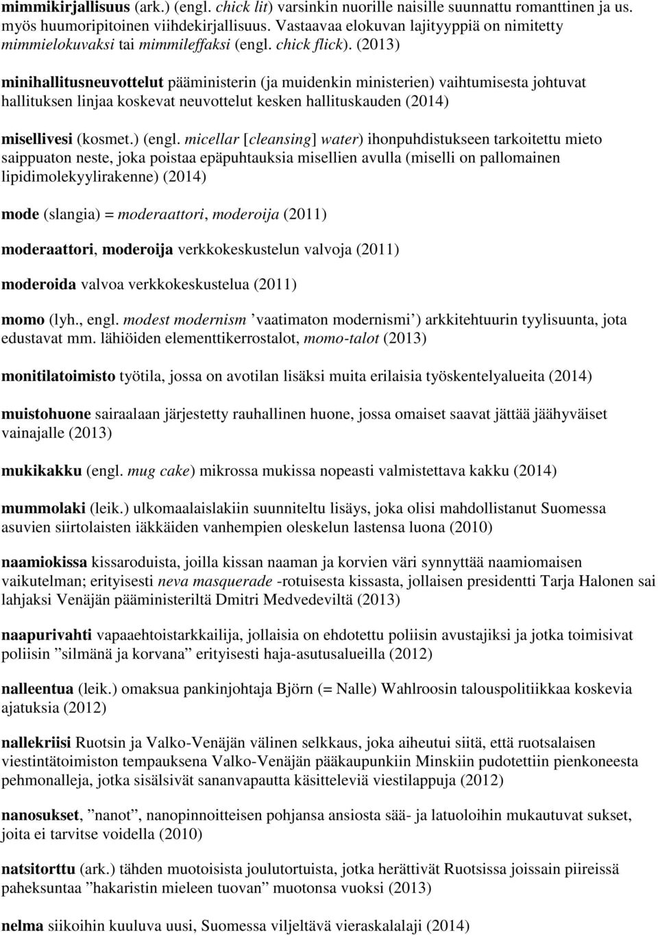 (2013) minihallitusneuvottelut pääministerin (ja muidenkin ministerien) vaihtumisesta johtuvat hallituksen linjaa koskevat neuvottelut kesken hallituskauden (2014) misellivesi (kosmet.) (engl.