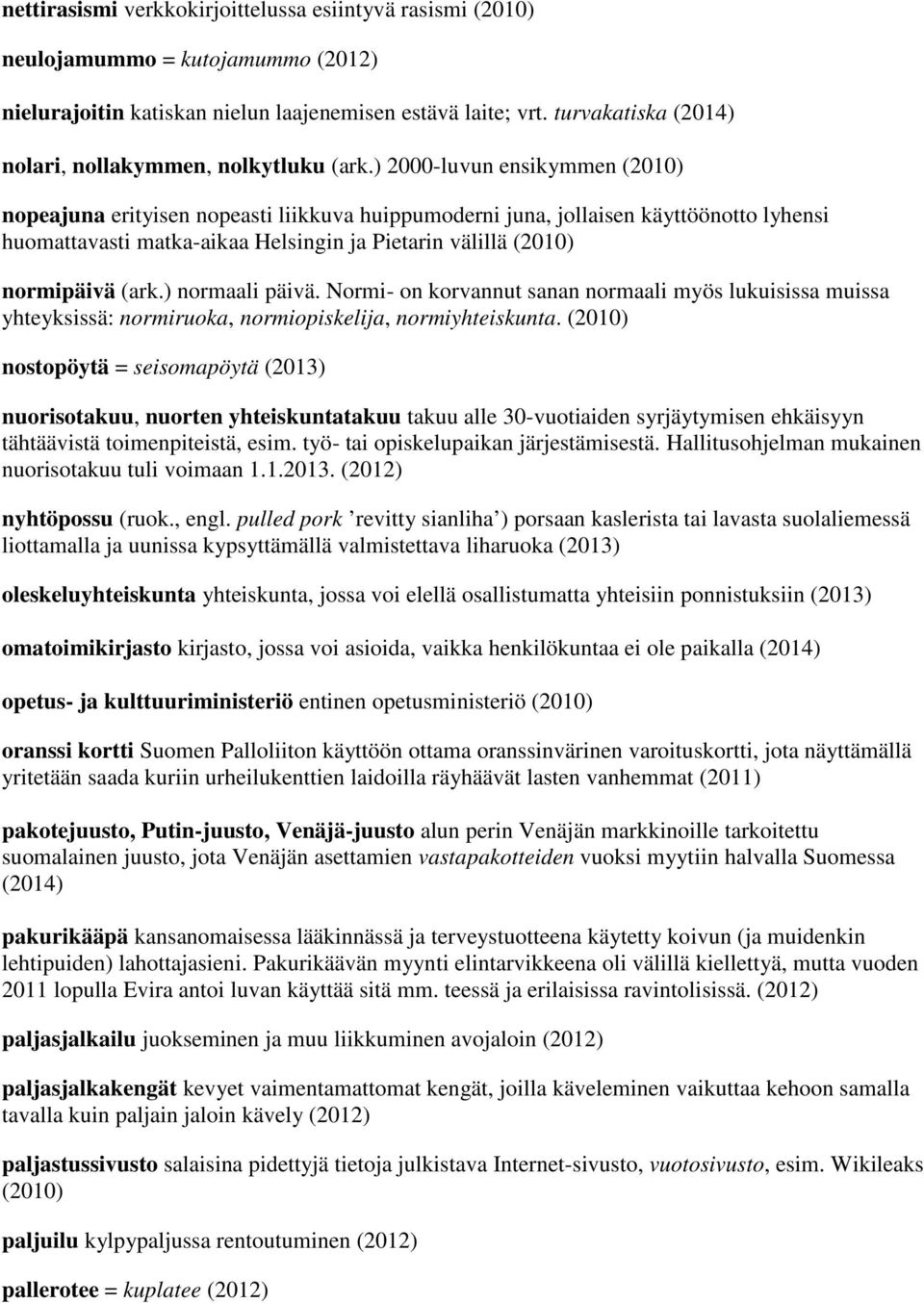 ) 2000-luvun ensikymmen (2010) nopeajuna erityisen nopeasti liikkuva huippumoderni juna, jollaisen käyttöönotto lyhensi huomattavasti matka-aikaa Helsingin ja Pietarin välillä (2010) normipäivä (ark.