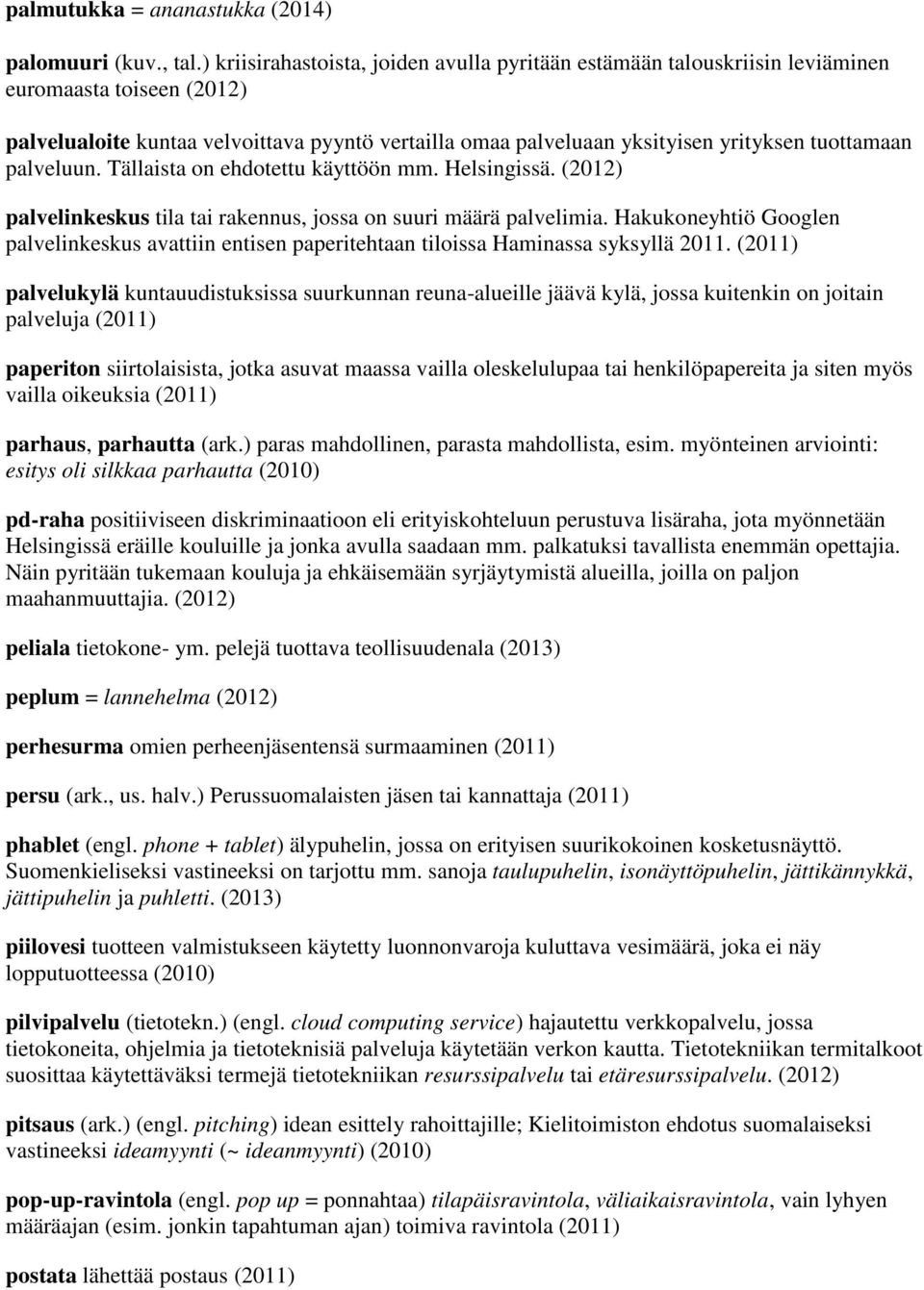 tuottamaan palveluun. Tällaista on ehdotettu käyttöön mm. Helsingissä. (2012) palvelinkeskus tila tai rakennus, jossa on suuri määrä palvelimia.