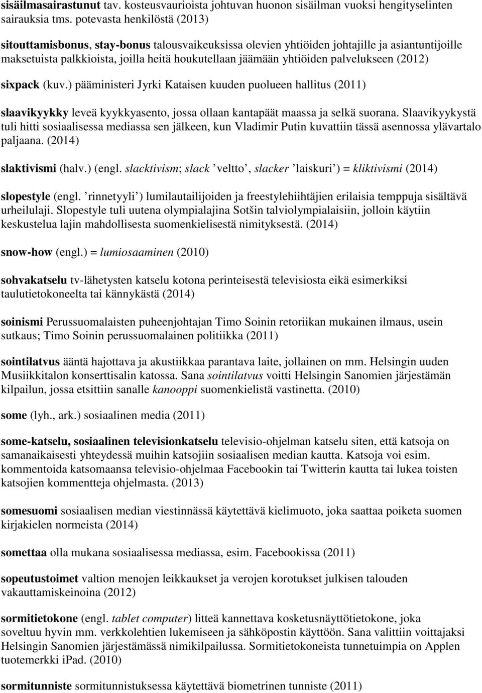 palvelukseen (2012) sixpack (kuv.) pääministeri Jyrki Kataisen kuuden puolueen hallitus (2011) slaavikyykky leveä kyykkyasento, jossa ollaan kantapäät maassa ja selkä suorana.