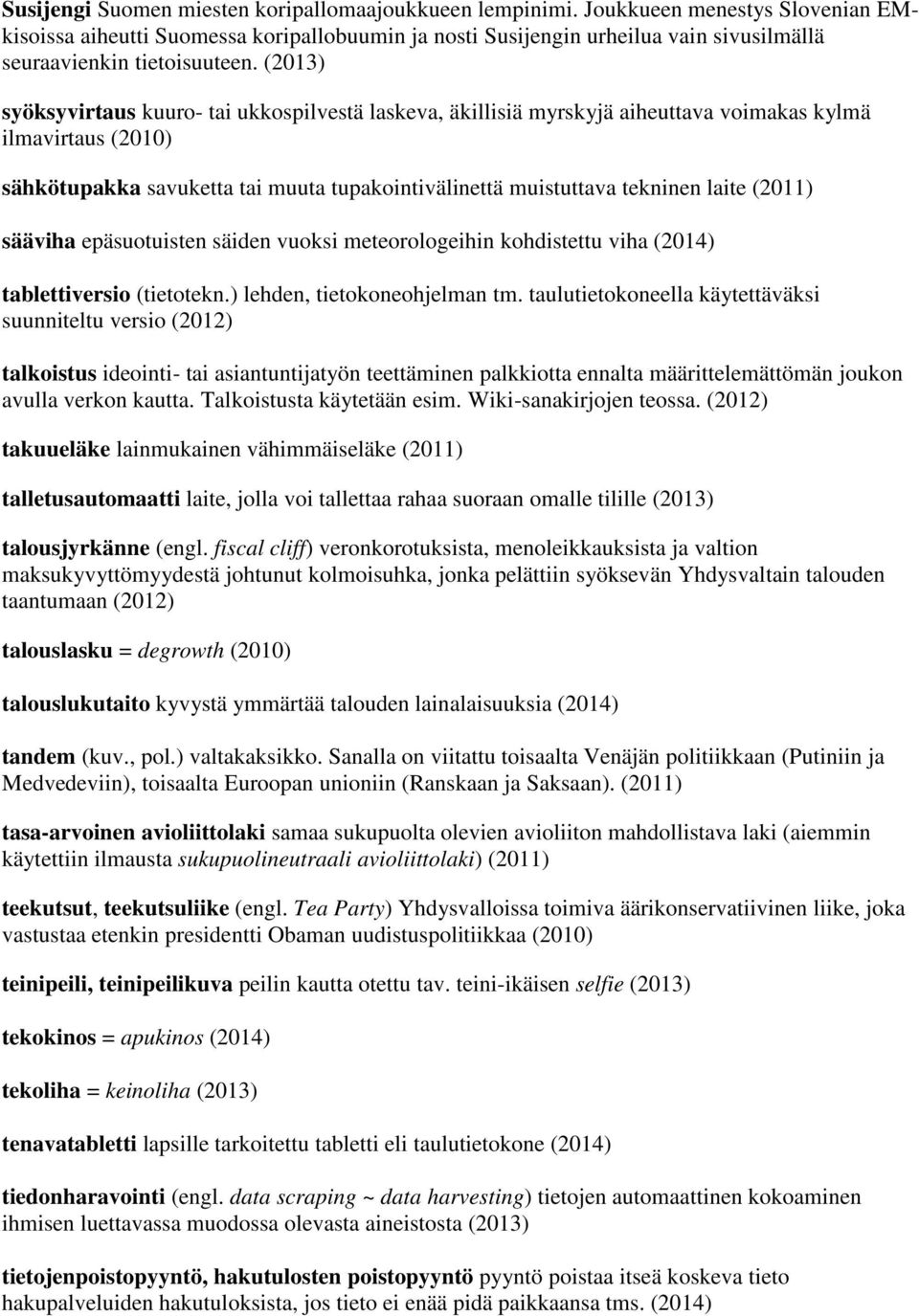 (2013) syöksyvirtaus kuuro- tai ukkospilvestä laskeva, äkillisiä myrskyjä aiheuttava voimakas kylmä ilmavirtaus (2010) sähkötupakka savuketta tai muuta tupakointivälinettä muistuttava tekninen laite