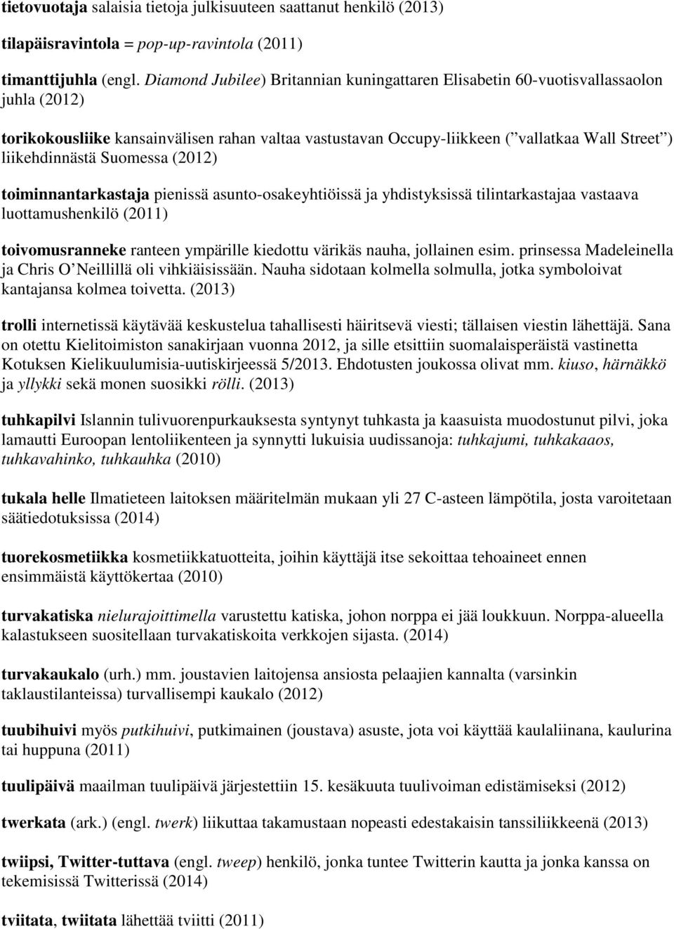 liikehdinnästä Suomessa (2012) toiminnantarkastaja pienissä asunto-osakeyhtiöissä ja yhdistyksissä tilintarkastajaa vastaava luottamushenkilö (2011) toivomusranneke ranteen ympärille kiedottu värikäs